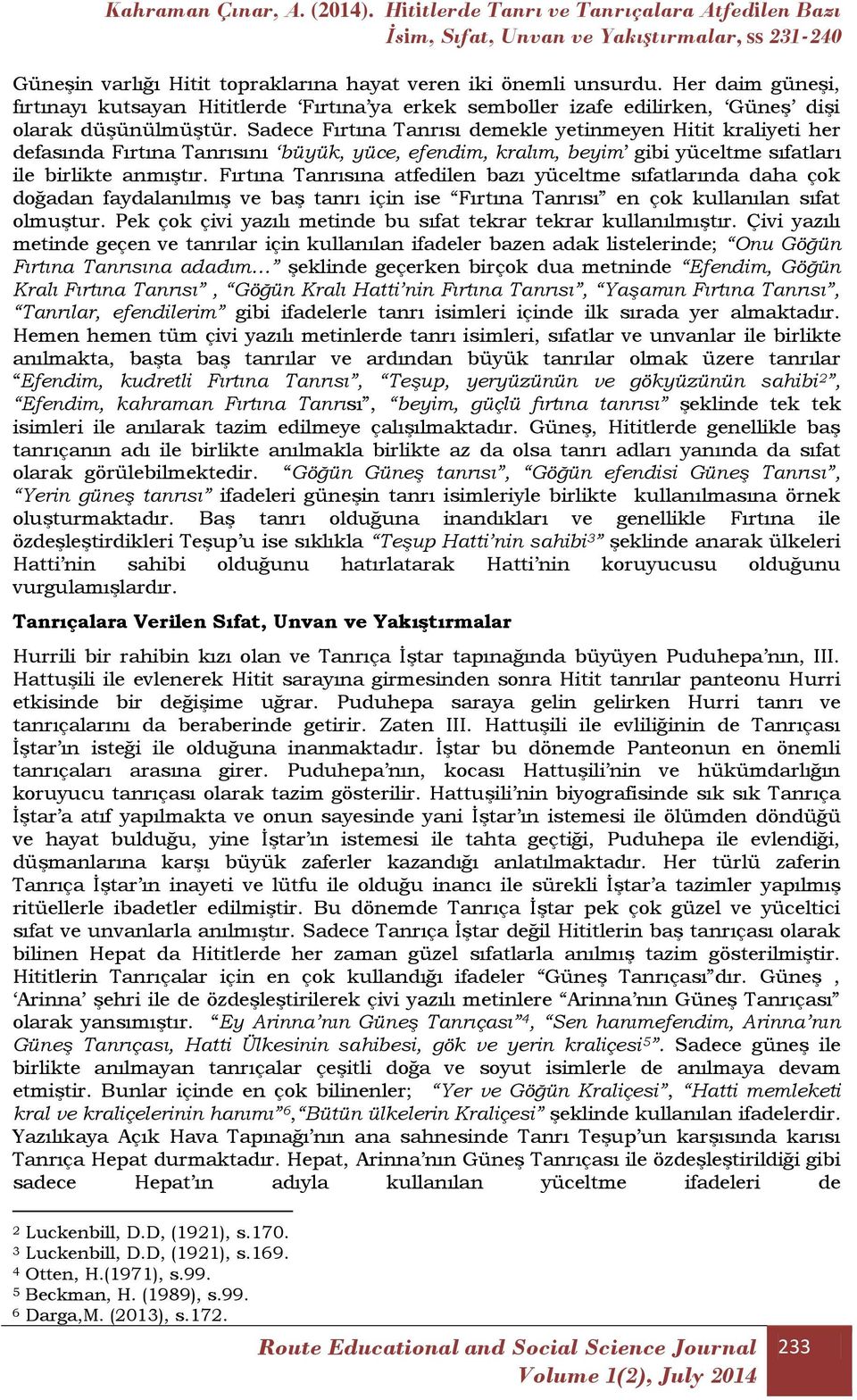 Fırtına Tanrısına atfedilen bazı yüceltme sıfatlarında daha çok doğadan faydalanılmış ve baş tanrı için ise Fırtına Tanrısı en çok kullanılan sıfat olmuştur.