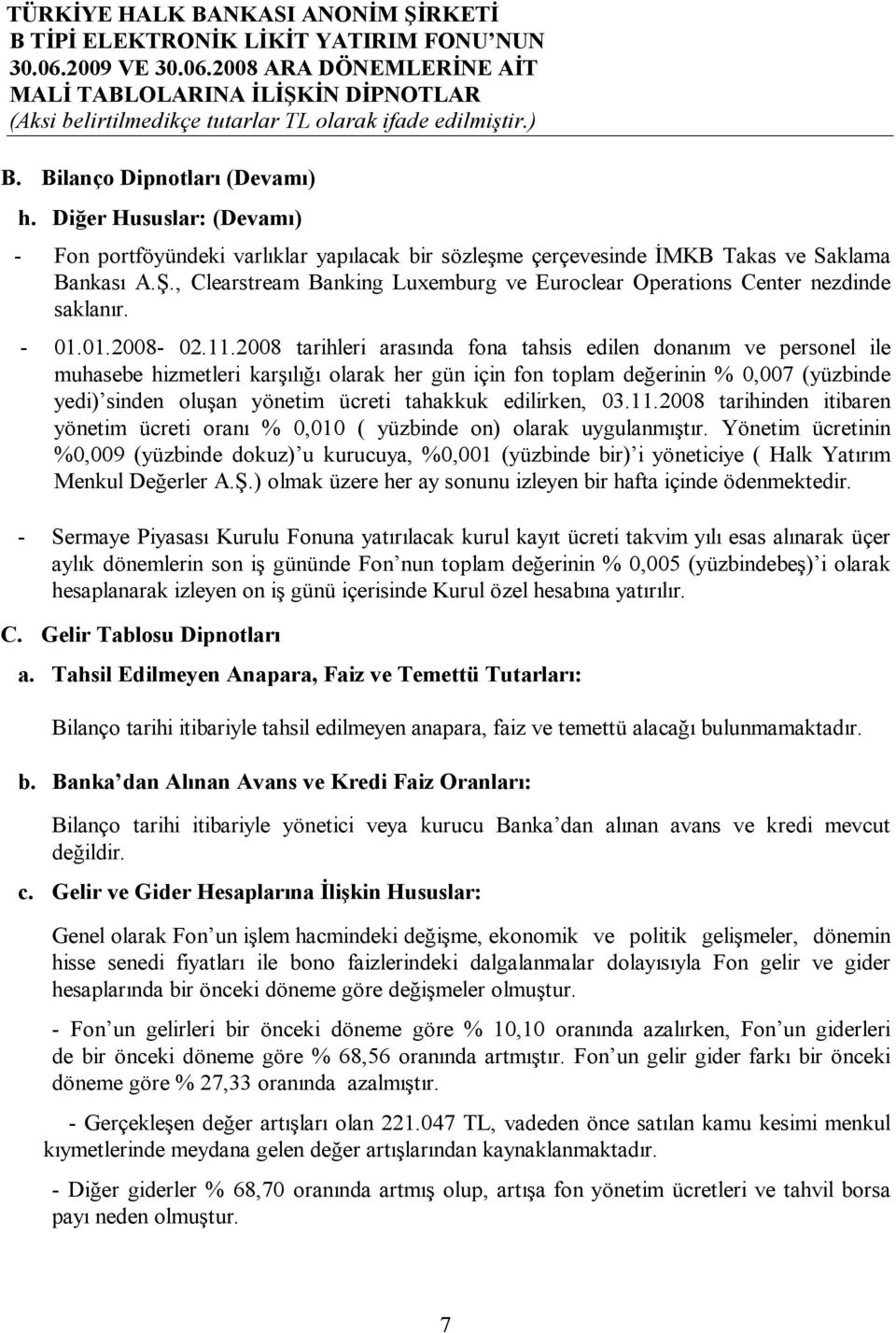 2008 tarihleri arasında fona tahsis edilen donanım ve personel ile muhasebe hizmetleri karşılığı olarak her gün için fon toplam değerinin % 0,007 (yüzbinde yedi) sinden oluşan yönetim ücreti tahakkuk