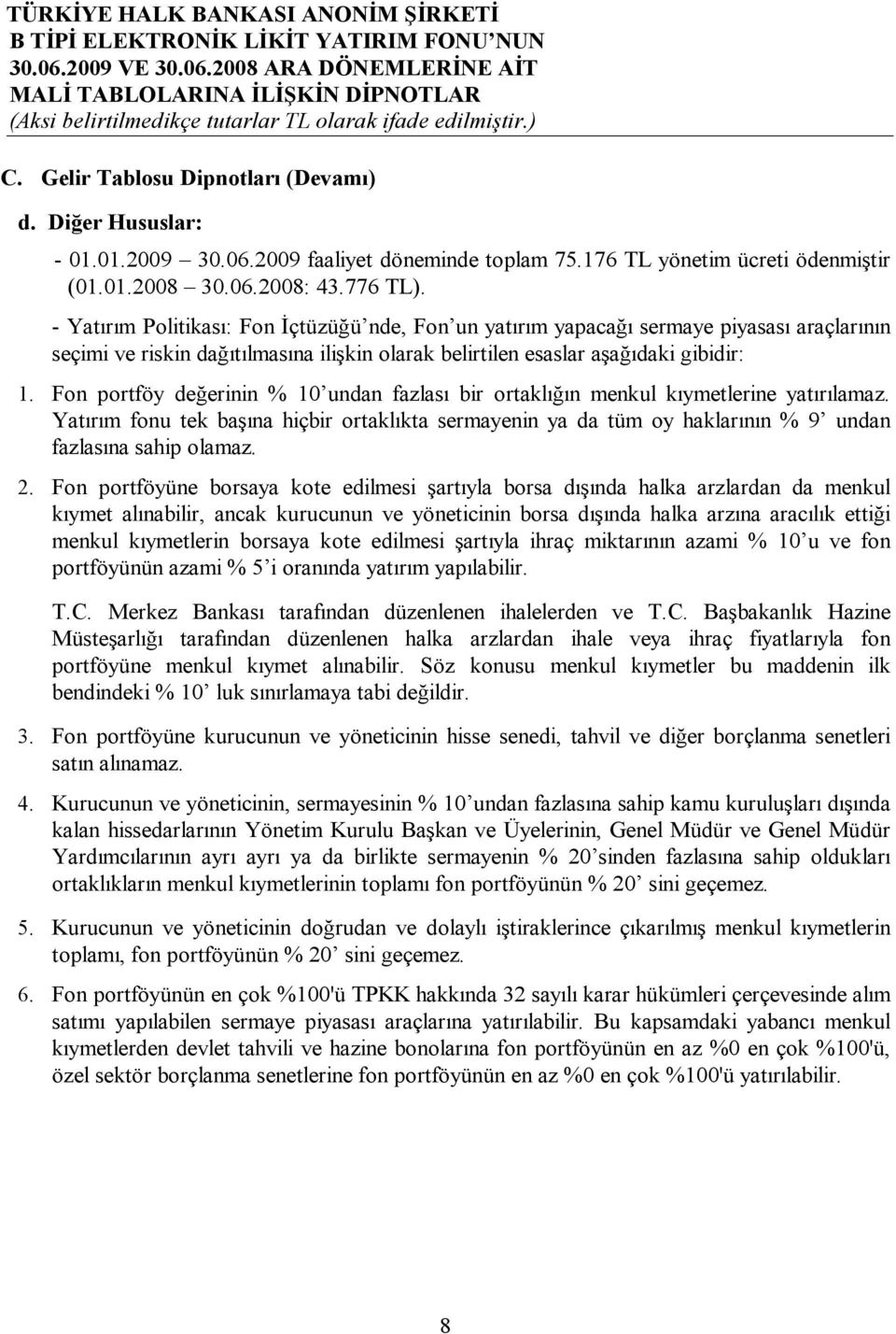 Fon portföy değerinin % 10 undan fazlası bir ortaklığın menkul kıymetlerine yatırılamaz. Yatırım fonu tek başına hiçbir ortaklıkta sermayenin ya da tüm oy haklarının % 9 undan fazlasına sahip olamaz.