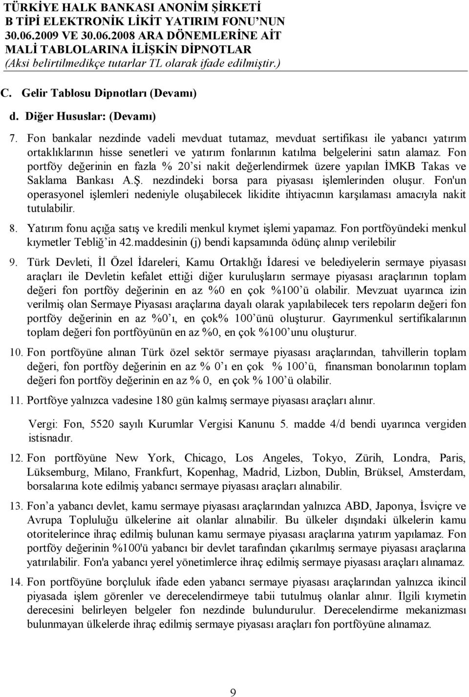 Fon portföy değerinin en fazla % 20 si nakit değerlendirmek üzere yapılan İMKB Takas ve Saklama Bankası A.Ş. nezdindeki borsa para piyasası işlemlerinden oluşur.