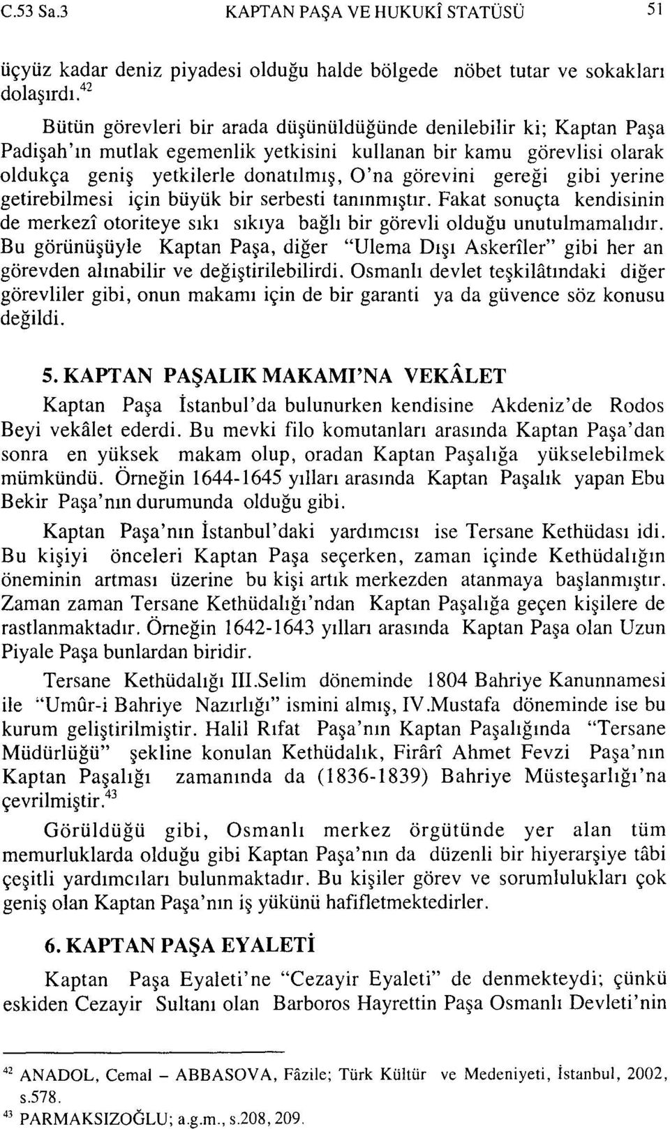 gereği gibi yerine getirebilmesi için büyük bir serbesti tanınmıştır. Fakat sonuçta kendisinin de merkezî otoriteye sıkı sıkıya bağlı bir görevli olduğu unutulmamalıdır.