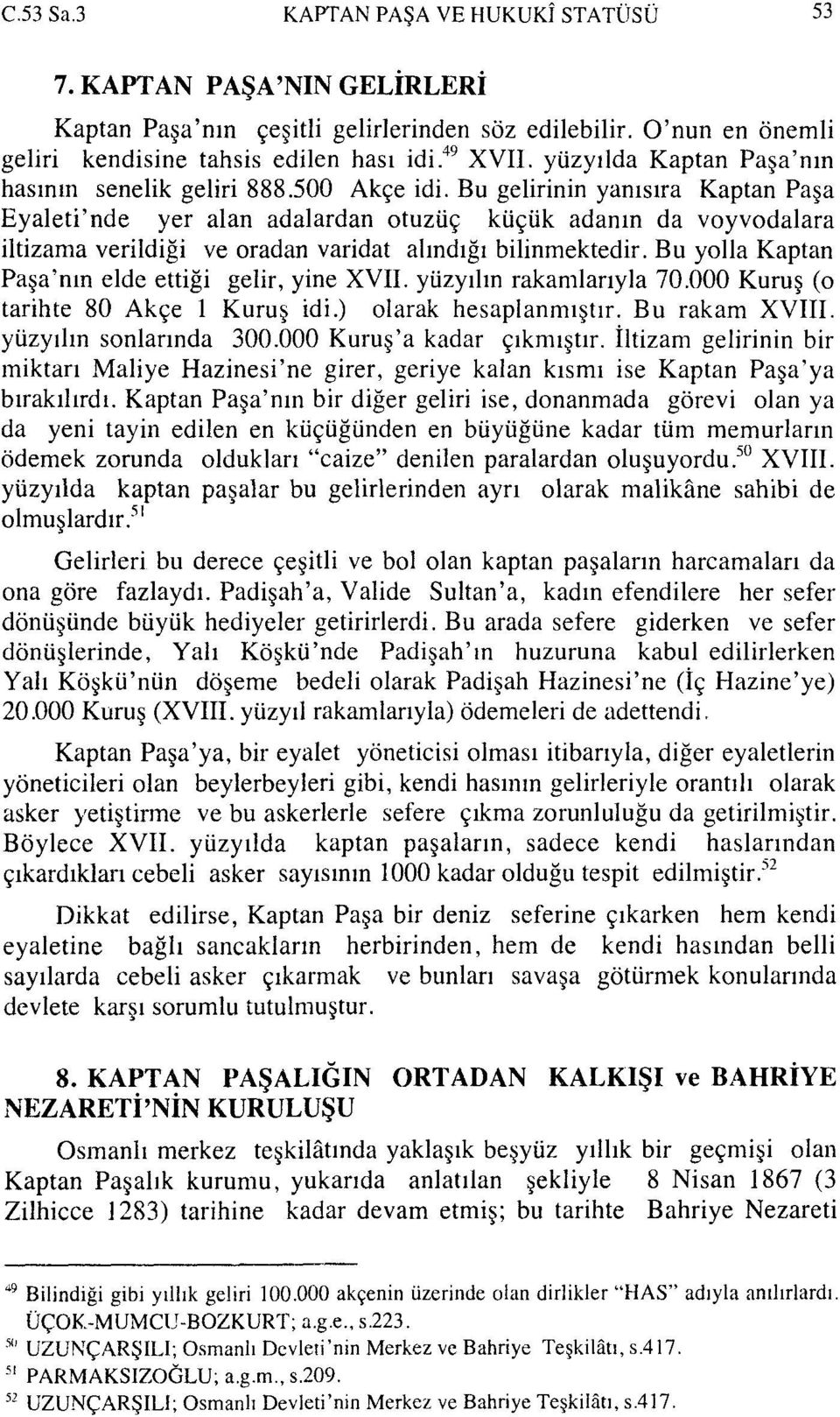 Bu gelirinin yamsıra Kaptan Paşa Eyaleti'nde yer alan adalardan otuzüç küçük adanın da voyvodalara iltizama verildiği ve oradan varidat alındığı bilinmektedir.