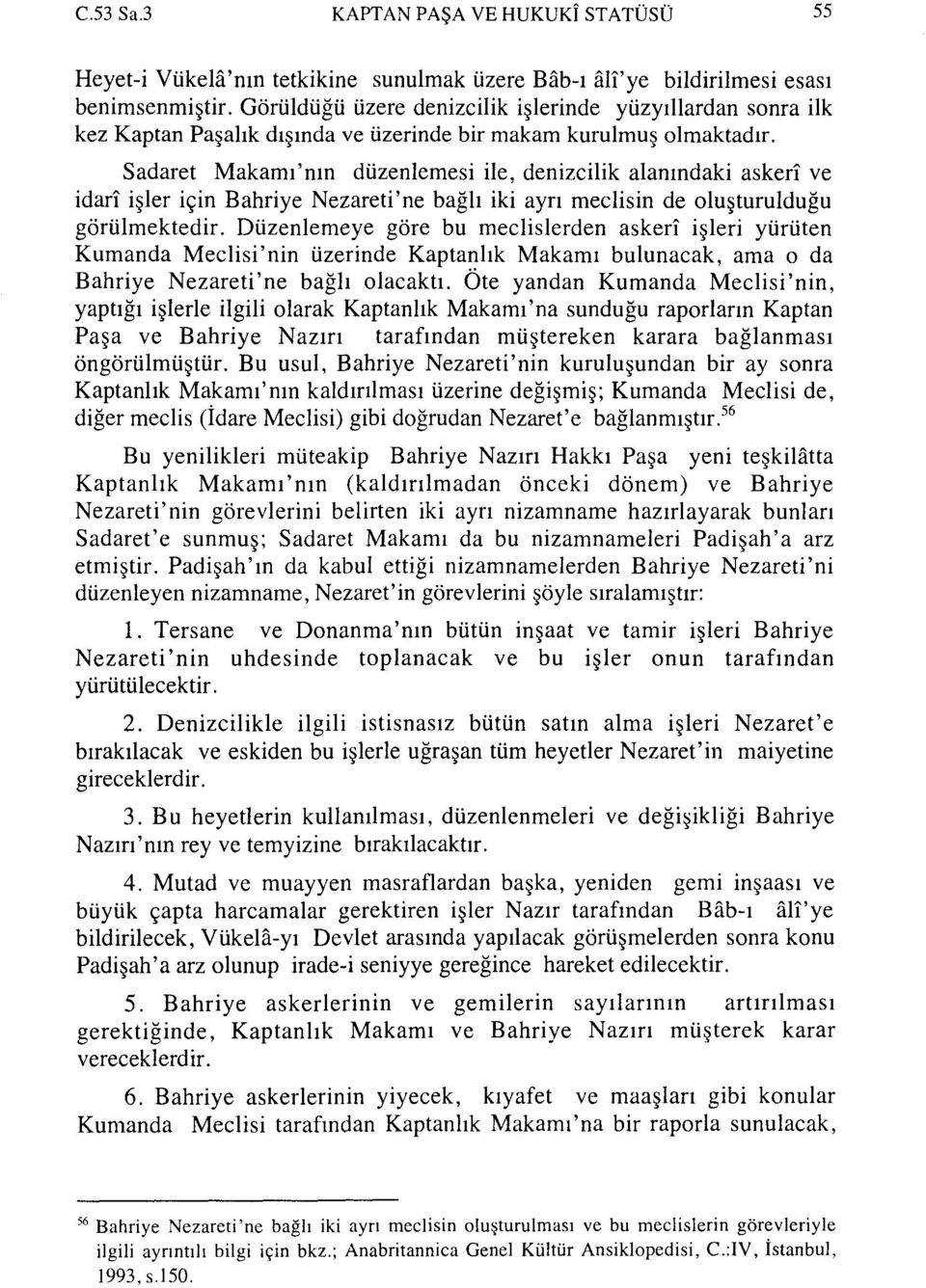 Sadaret Makamı'nın düzenlemesi ile, denizcilik alanındaki askerî ve idarî işler için Bahriye Nezareti'ne bağlı iki ayrı meclisin de oluşturulduğu görülmektedir.