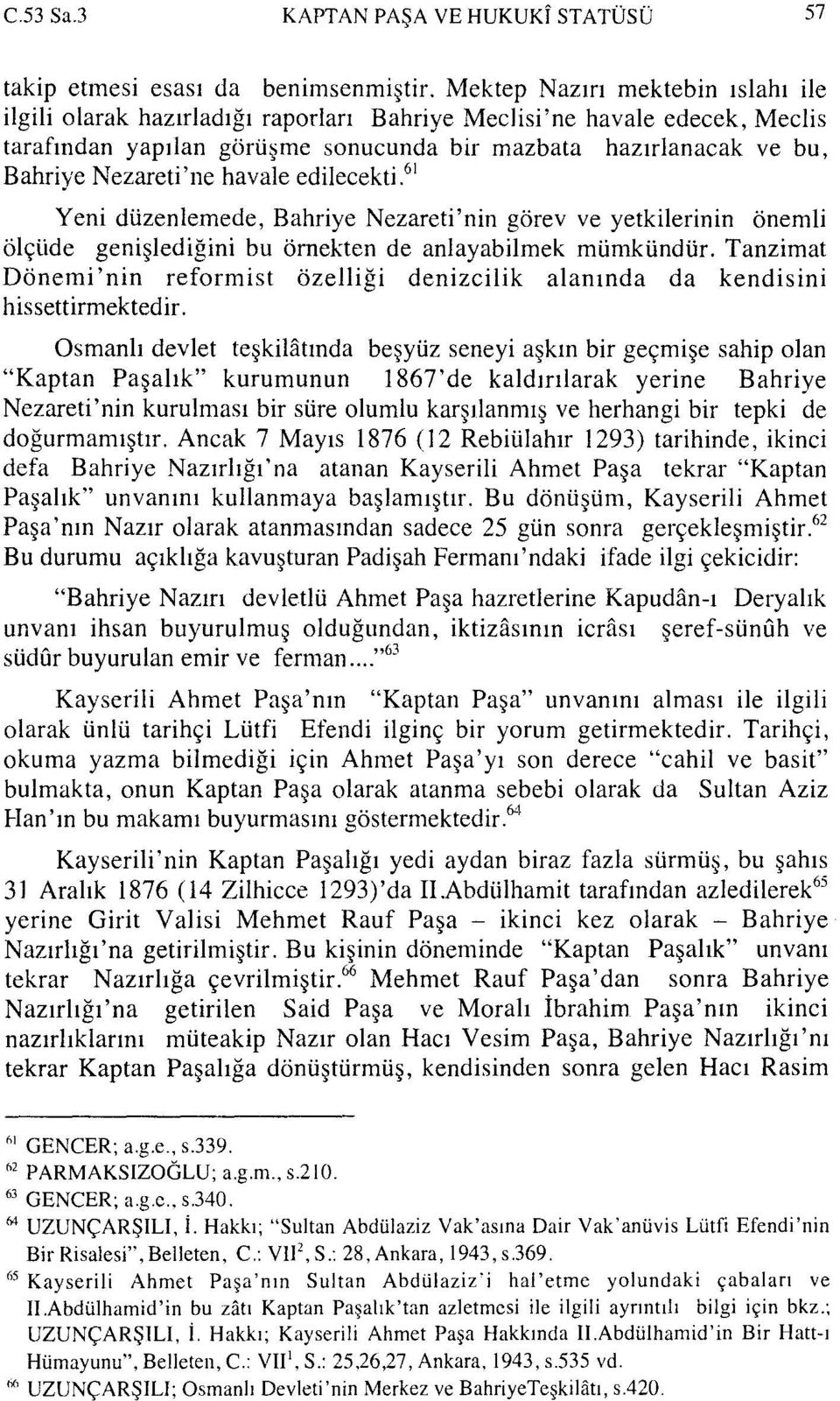 havale edilecekti. 61 Yeni düzenlemede, Bahriye Nezareti'nin görev ve yetkilerinin önemli ölçüde genişlediğini bu örnekten de anlayabilmek mümkündür.