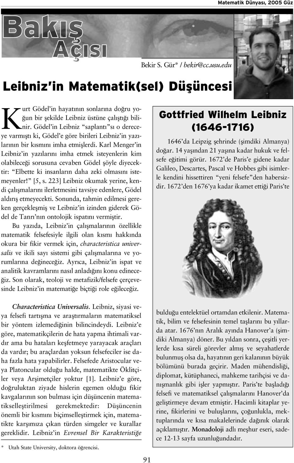 Karl Menger in Leibniz in yaz lar n imha etmek isteyenlerin kim olabilece i sorusuna cevaben Gödel flöyle diyecektir: Elbette ki insanlar n daha zeki olmas n istemeyenler! [5, s.
