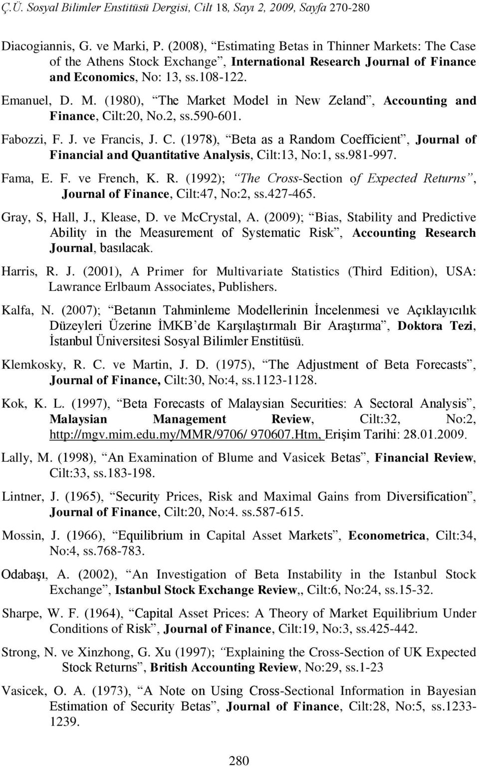 47-465. Gray, S, Hall, J., Klease, D. ve McCrystal, A. (009); Bias, Stability and Predictive Ability in the Measurement of Systematic Risk, Accounting Research Journal, basılacak. Harris, R. J. (00), A Primer for Multivariate Statistics (Third Edition), USA: Lawrance Erlbaum Associates, Publishers.