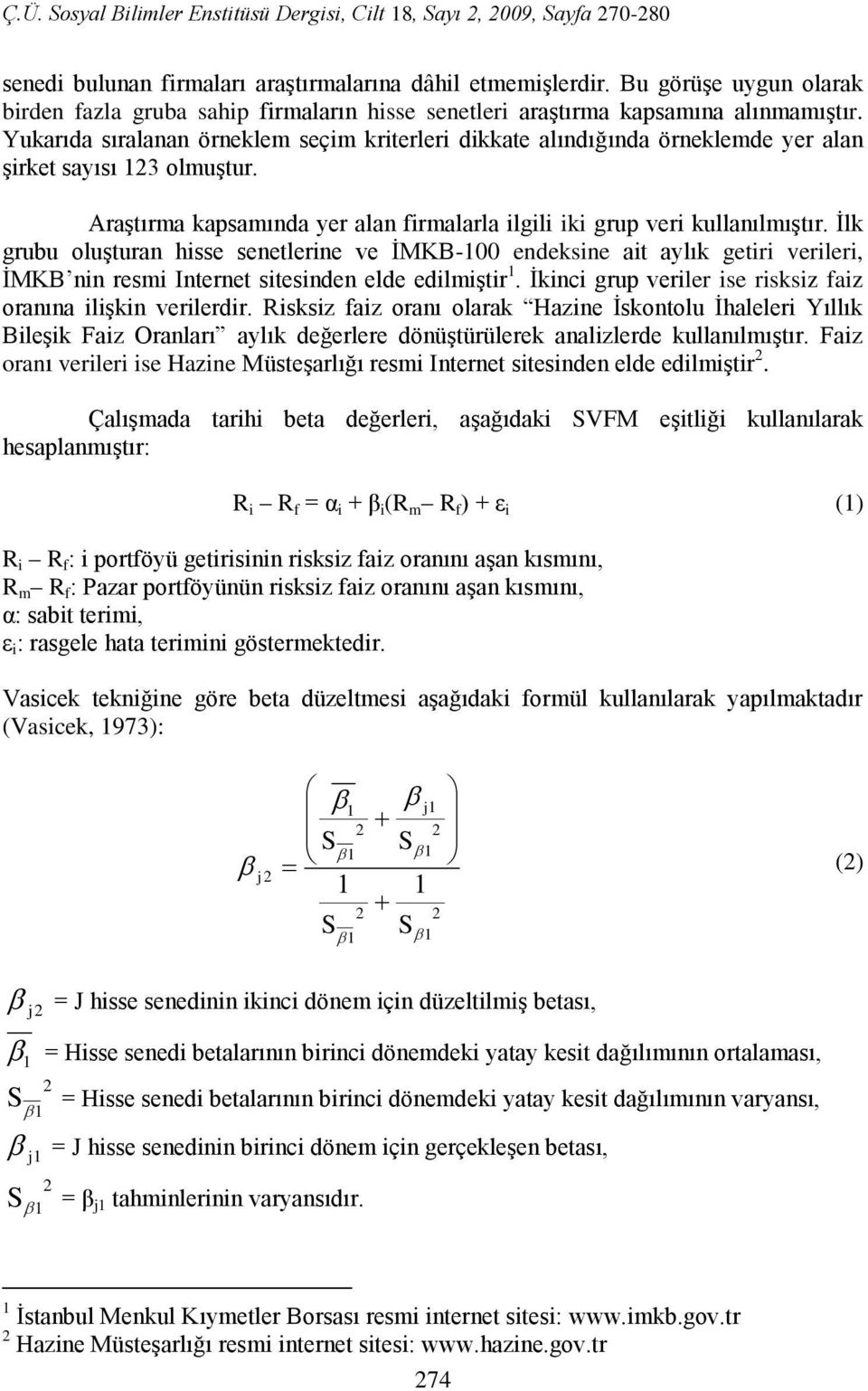 İlk grubu oluşturan hisse senetlerine ve İMKB-00 endeksine ait aylık getiri verileri, İMKB nin resmi Internet sitesinden elde edilmiştir.