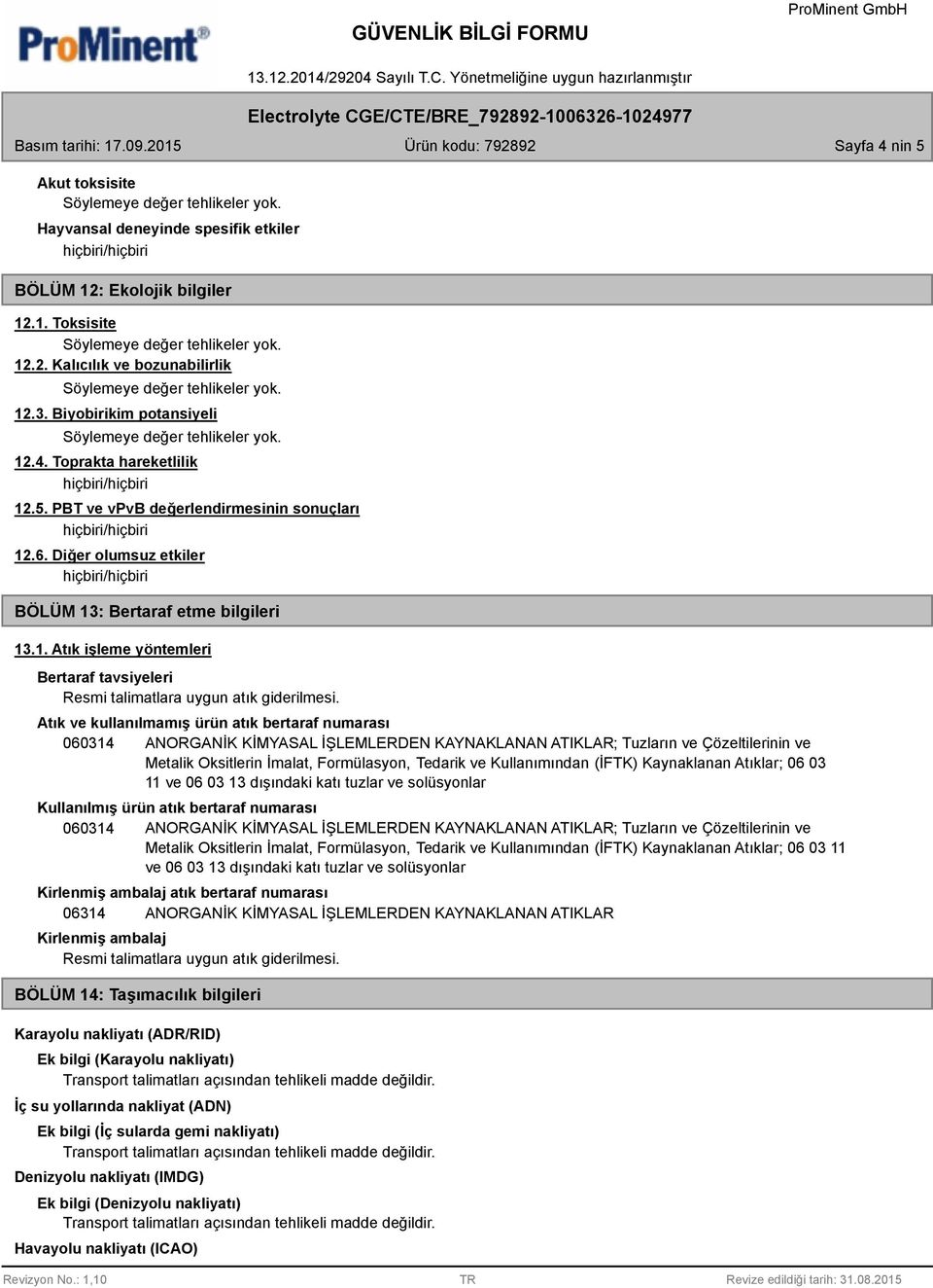 Atık ve kullanılmamış ürün atık bertaraf numarası 060314 ANORGANİK KİMYASAL İŞLEMLERDEN KAYNAKLANAN ATIKLAR; Tuzların ve Çözeltilerinin ve Metalik Oksitlerin İmalat, Formülasyon, Tedarik ve