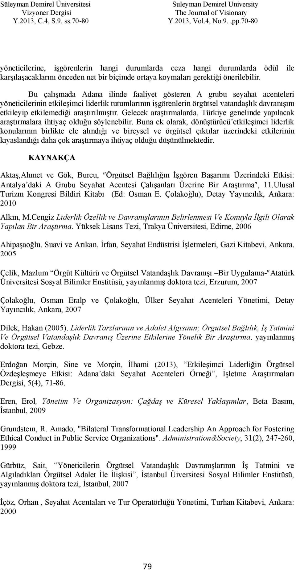 araştırılmıştır. Gelecek araştırmalarda, Türkiye genelinde yapılacak araştırmalara ihtiyaç olduğu söylenebilir.