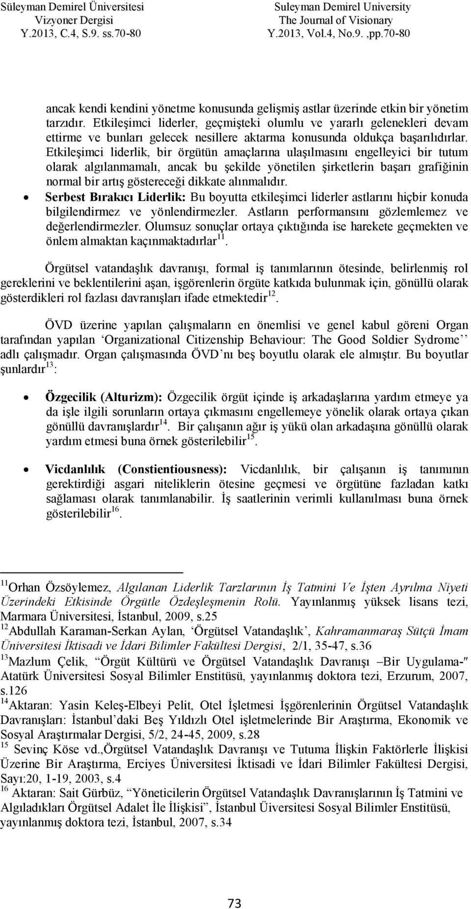 Etkileşimci liderlik, bir örgütün amaçlarına ulaşılmasını engelleyici bir tutum olarak algılanmamalı, ancak bu şekilde yönetilen şirketlerin başarı grafiğinin normal bir artış göstereceği dikkate