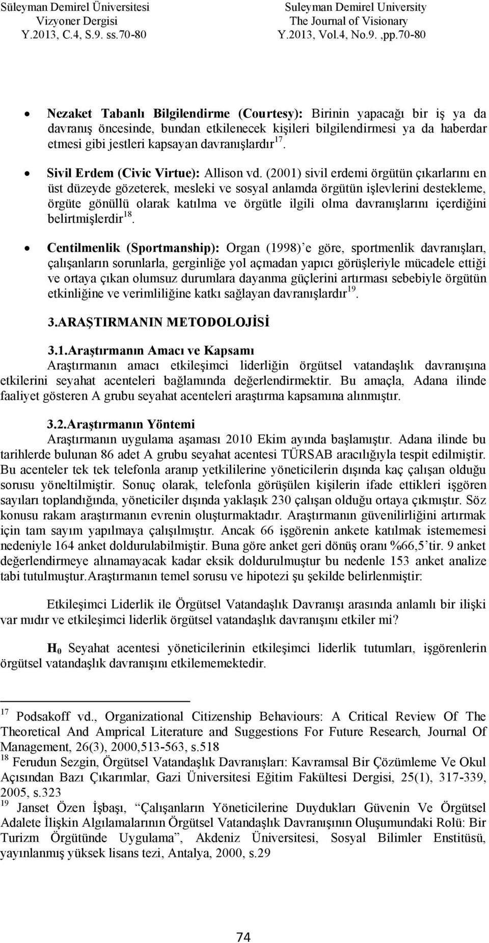 (2001) sivil erdemi örgütün çıkarlarını en üst düzeyde gözeterek, mesleki ve sosyal anlamda örgütün işlevlerini destekleme, örgüte gönüllü olarak katılma ve örgütle ilgili olma davranışlarını