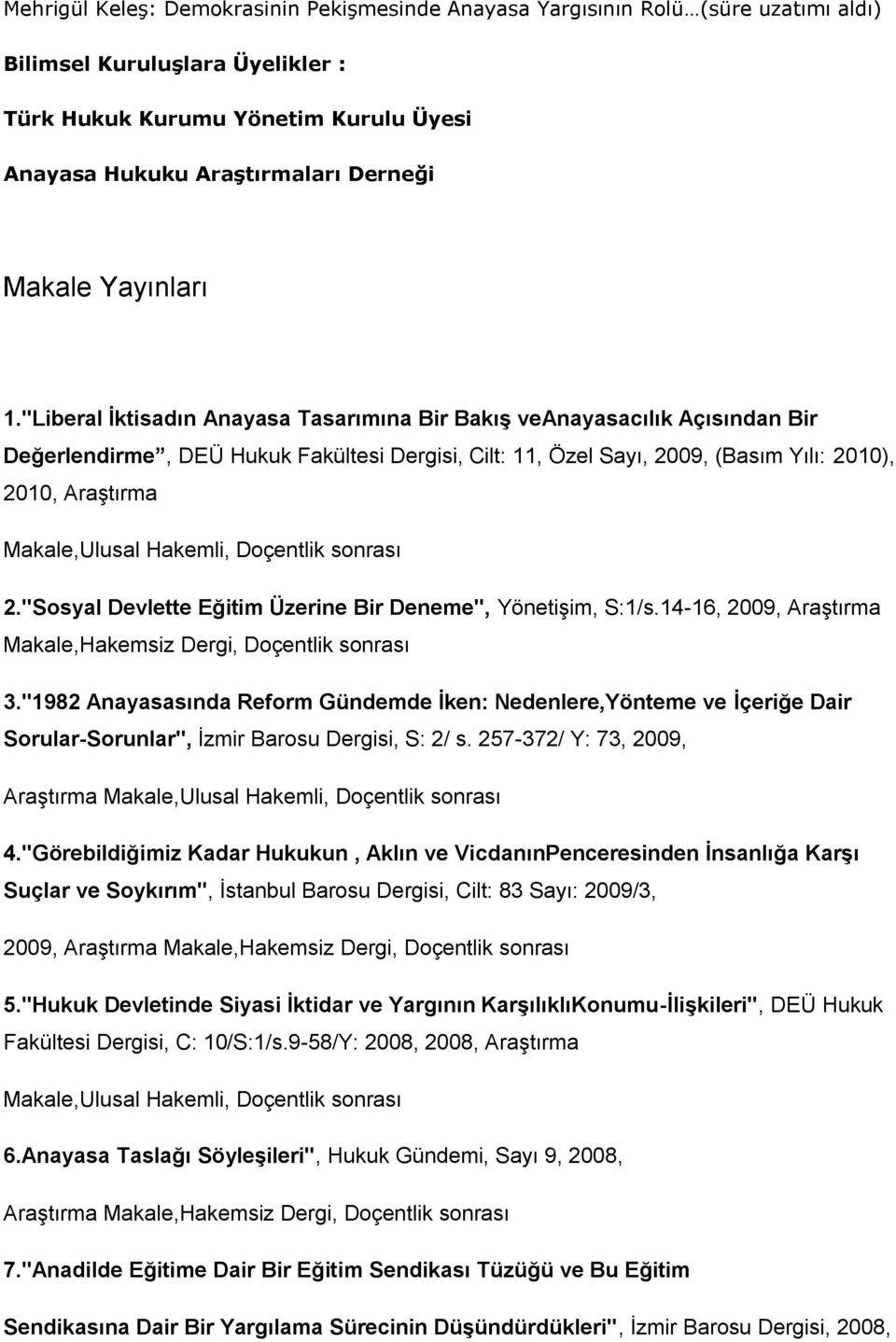 "Liberal İktisadın Anayasa Tasarımına Bir Bakış veanayasacılık Açısından Bir Değerlendirme, DEÜ Hukuk Fakültesi Dergisi, Cilt: 11, Özel Sayı, 2009, (Basım Yılı: 2010), 2010, Araştırma Makale,Ulusal