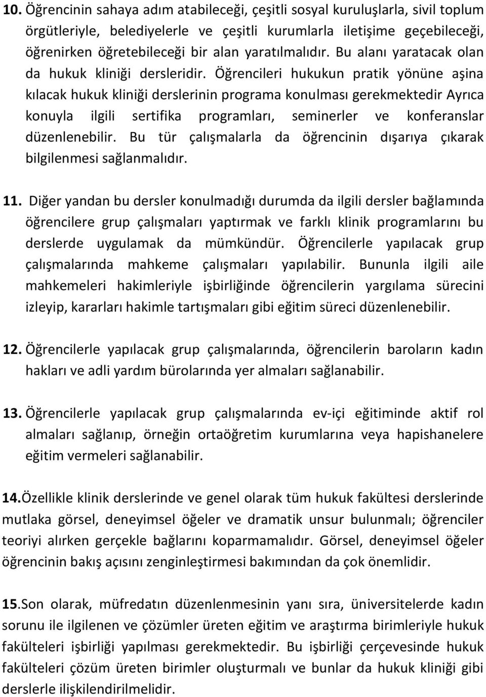 Öğrencileri hukukun pratik yönüne aşina kılacak hukuk kliniği derslerinin programa konulması gerekmektedir Ayrıca konuyla ilgili sertifika programları, seminerler ve konferanslar düzenlenebilir.