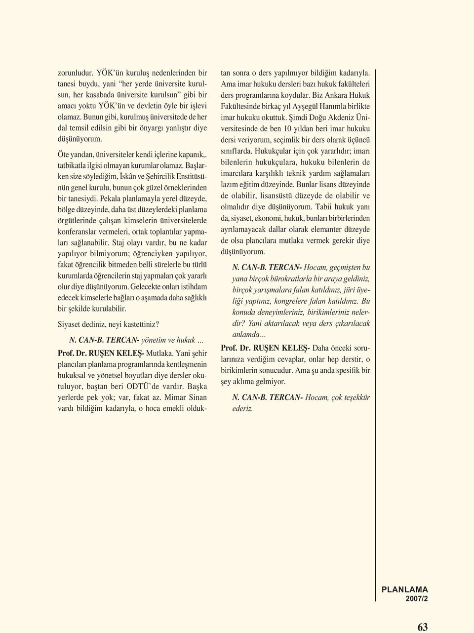 Bașlarken size söylediğim, İskân ve Șehircilik Enstitüsünün genel kurulu, bunun çok güzel örneklerinden bir tanesiydi.