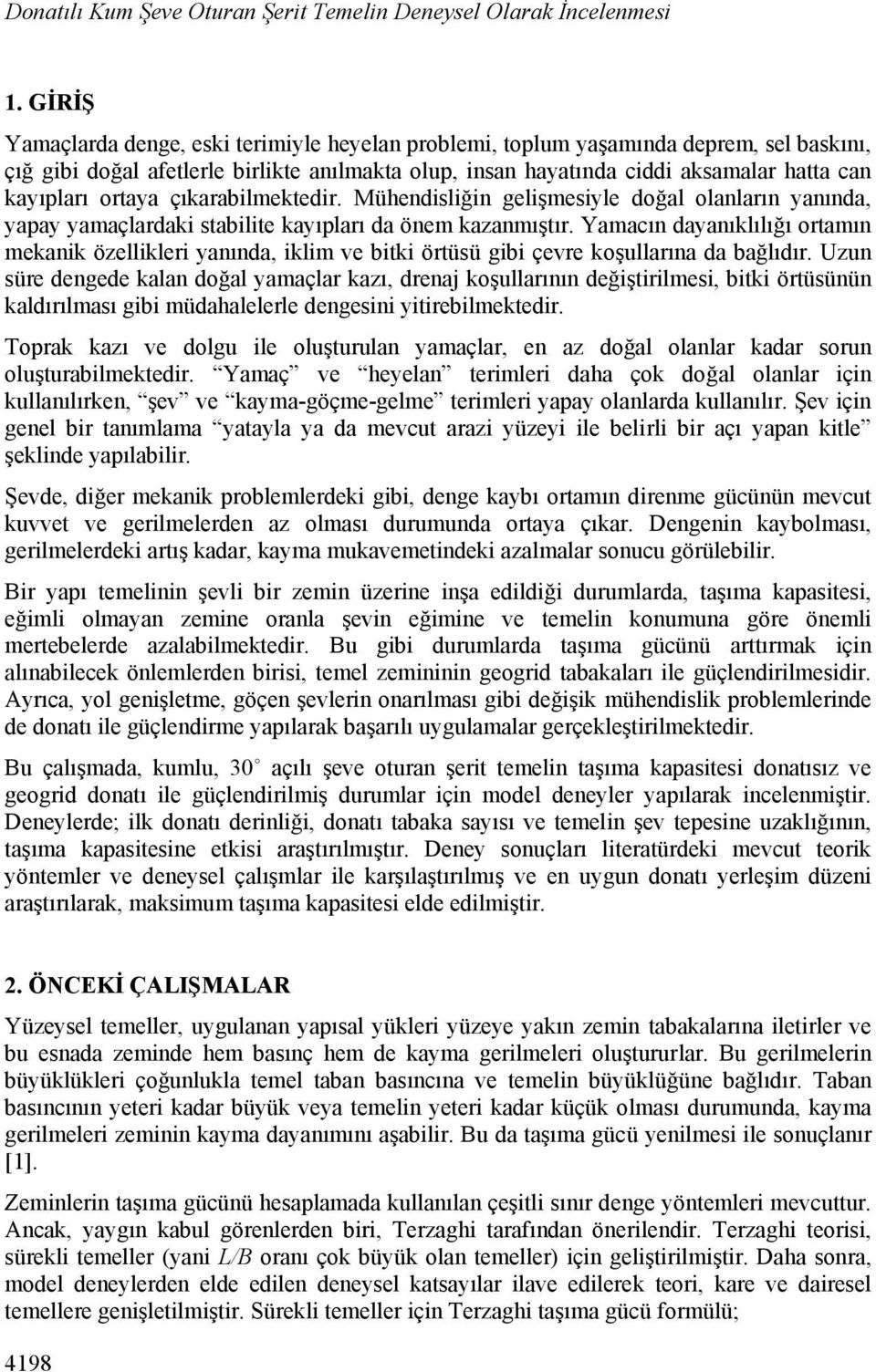 ortaya çıkarabilmektedir. Mühendisliğin gelişmesiyle doğal olanların yanında, yapay yamaçlardaki stabilite kayıpları da önem kazanmıştır.