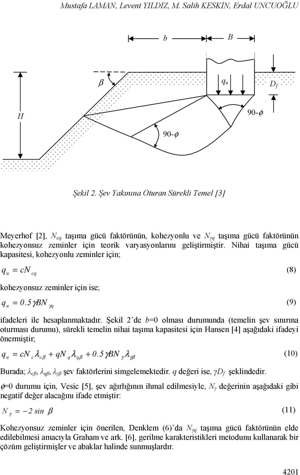 Nihai taşıma gücü kapasitesi, kohezyonlu zeminler için; q u = cn cq (8) kohezyonsuz zeminler için ise; q u = 0.5γBN (9) γq ifadeleri ile hesaplanmaktadır.