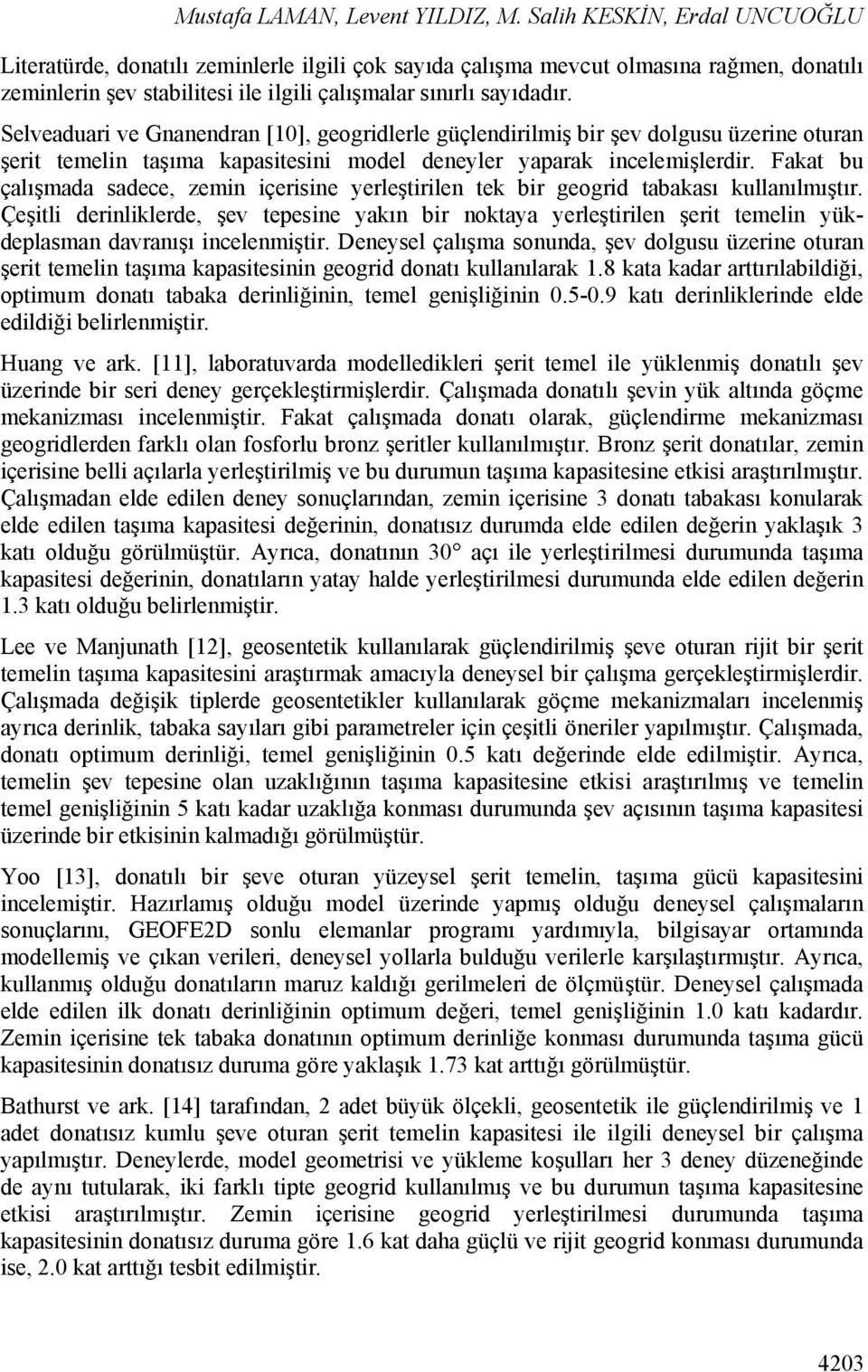 Selveaduari ve Gnanendran [10], geogridlerle güçlendirilmiş bir şev dolgusu üzerine oturan şerit temelin taşıma kapasitesini model deneyler yaparak incelemişlerdir.