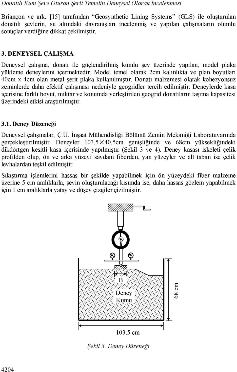 DENEYSEL ÇALIŞMA Deneysel çalışma, donatı ile güçlendirilmiş kumlu şev üzerinde yapılan, model plaka yükleme deneylerini içermektedir.