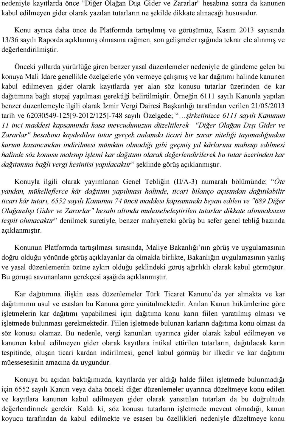 Önceki yıllarda yürürlüğe giren benzer yasal düzenlemeler nedeniyle de gündeme gelen bu konuya Mali İdare genellikle özelgelerle yön vermeye çalışmış ve kar dağıtımı halinde kanunen kabul edilmeyen