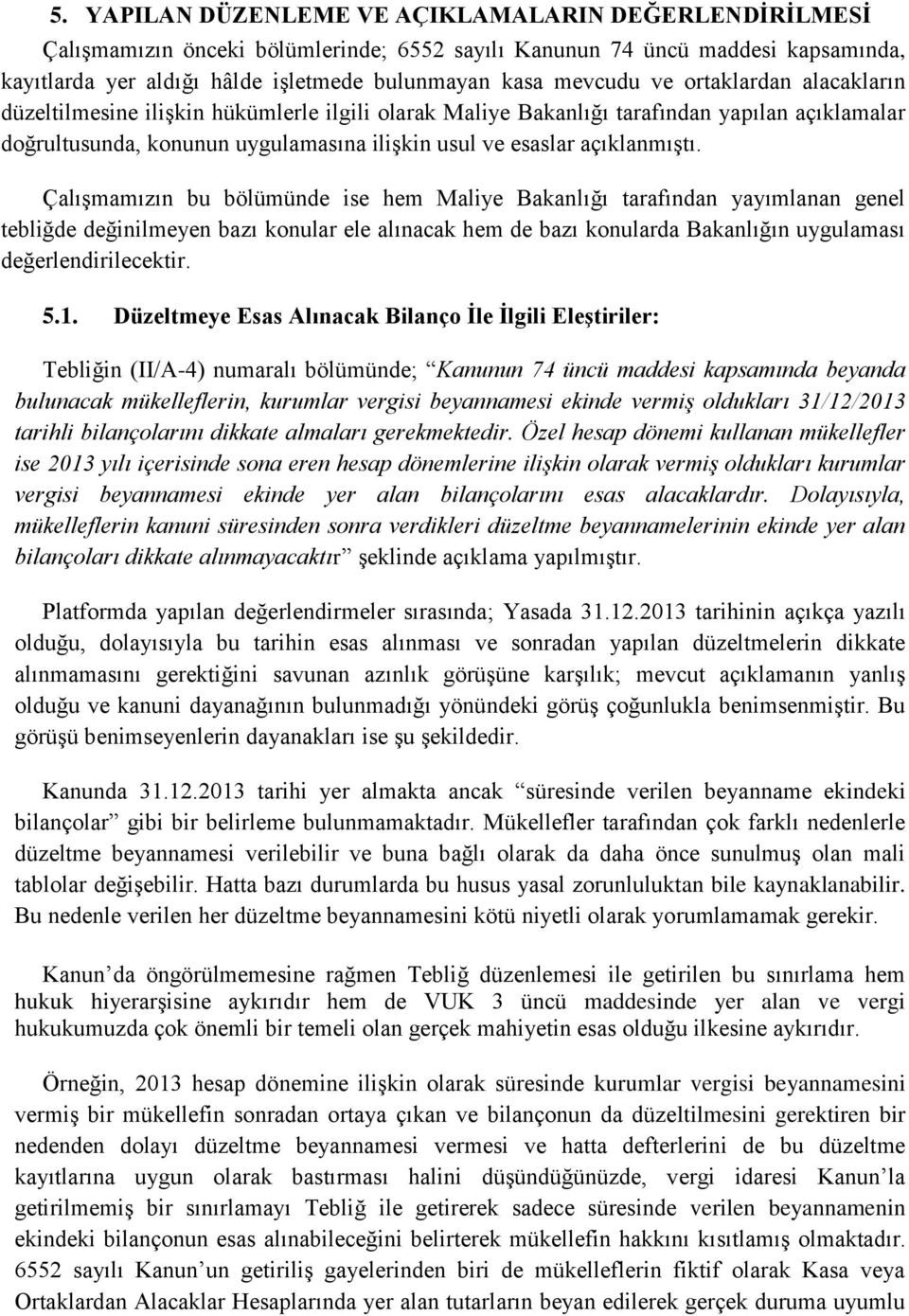 Çalışmamızın bu bölümünde ise hem Maliye Bakanlığı tarafından yayımlanan genel tebliğde değinilmeyen bazı konular ele alınacak hem de bazı konularda Bakanlığın uygulaması değerlendirilecektir. 5.1.