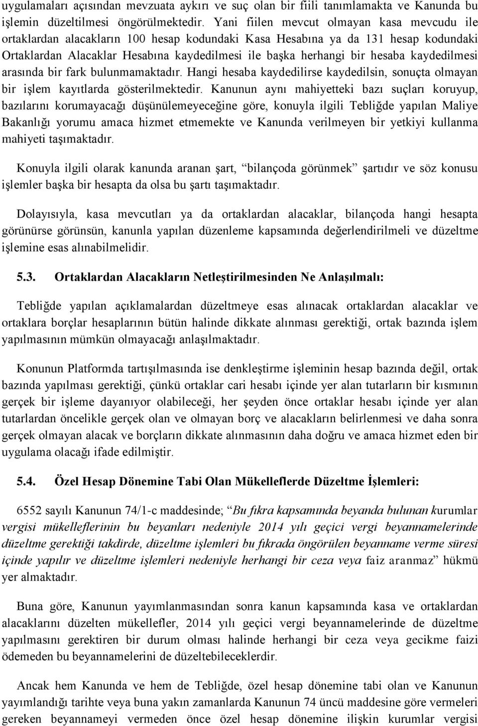 hesaba kaydedilmesi arasında bir fark bulunmamaktadır. Hangi hesaba kaydedilirse kaydedilsin, sonuçta olmayan bir işlem kayıtlarda gösterilmektedir.