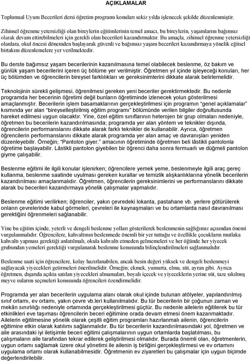 Bu amaçla, zihinsel öğrenme yetersizliği olanlara, okul öncesi dönemden başlayarak güvenli ve bağımsız yaşam becerileri kazandırmaya yönelik eğitsel birtakım düzenlemelere yer verilmektedir.