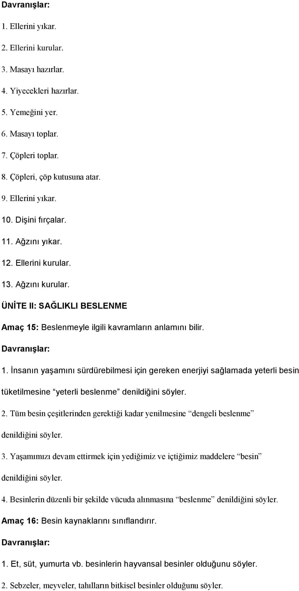 2. Tüm besin çeşitlerinden gerektiği kadar yenilmesine dengeli beslenme denildiğini söyler. 3. Yaşamımızı devam ettirmek için yediğimiz ve içtiğimiz maddelere besin denildiğini söyler. 4.