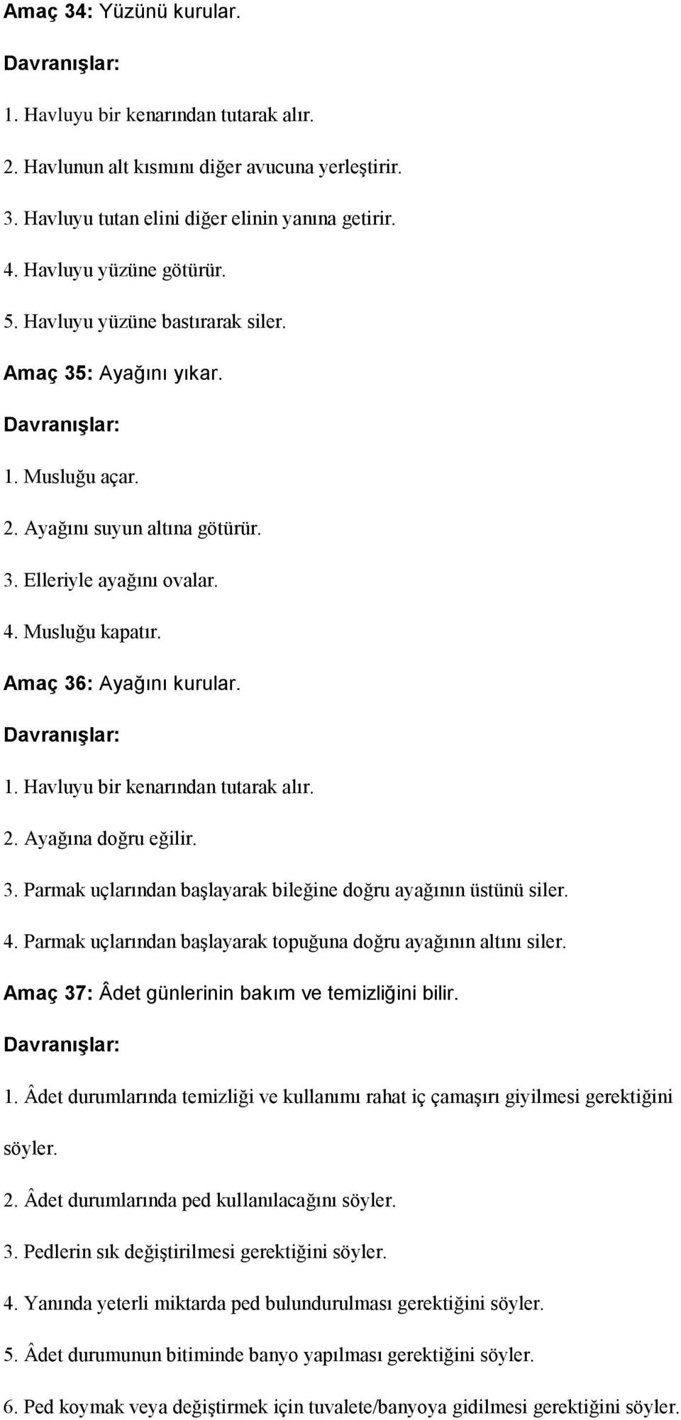 2. Ayağına doğru eğilir. 3. Parmak uçlarından başlayarak bileğine doğru ayağının üstünü siler. 4. Parmak uçlarından başlayarak topuğuna doğru ayağının altını siler.