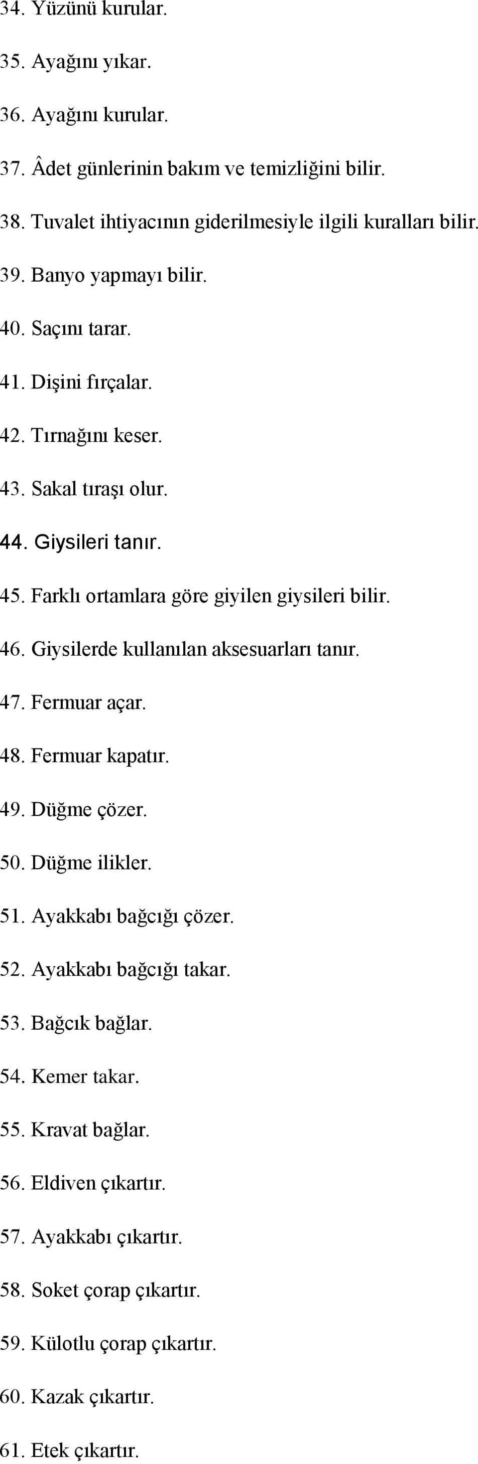 Giysilerde kullanılan aksesuarları tanır. 47. Fermuar açar. 48. Fermuar kapatır. 49. Düğme çözer. 50. Düğme ilikler. 51. Ayakkabı bağcığı çözer. 52. Ayakkabı bağcığı takar. 53.