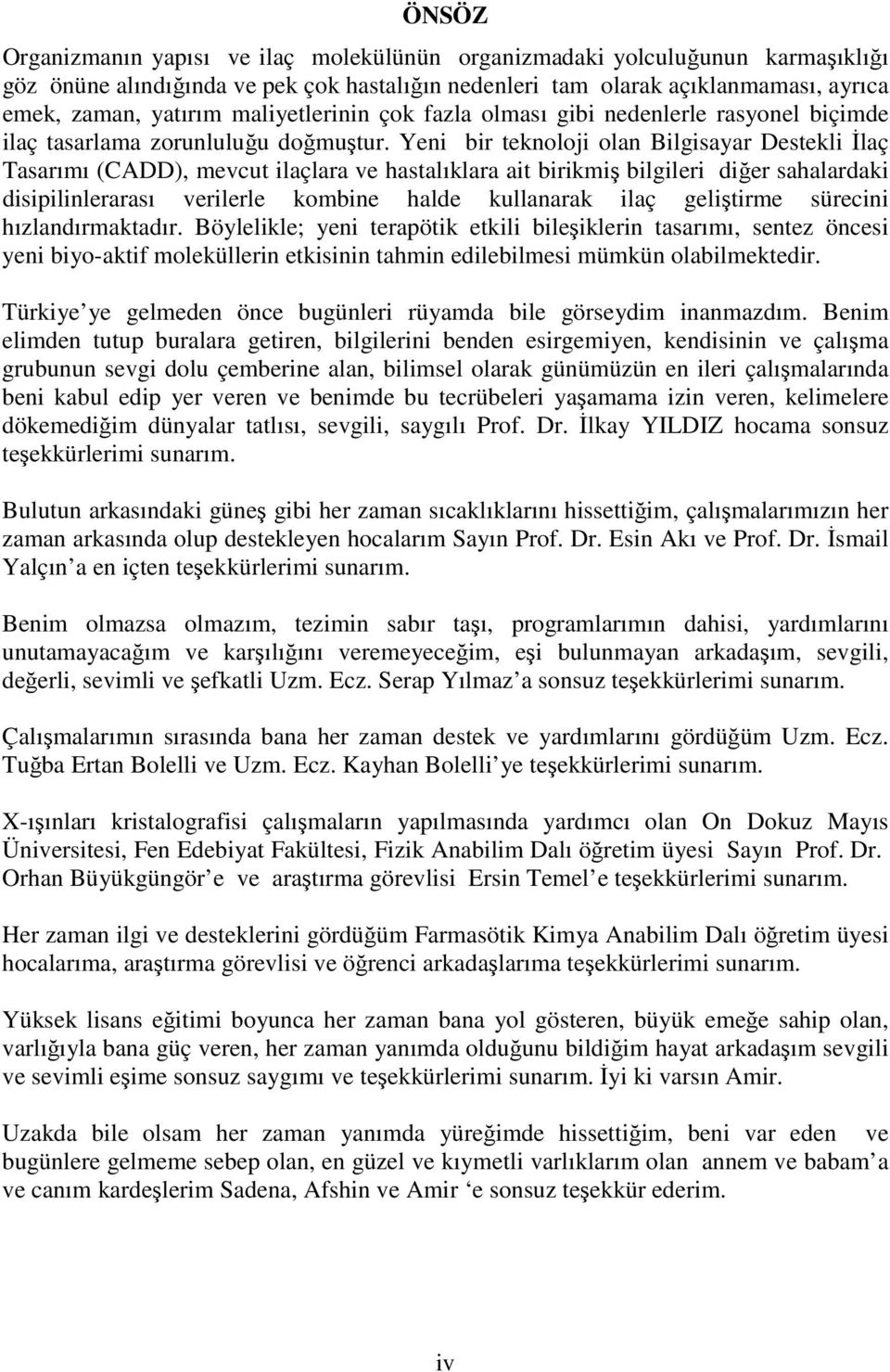 Yeni bir teknoloji olan Bilgisayar Destekli Đlaç Tasarımı (CADD), mevcut ilaçlara ve hastalıklara ait birikmiş bilgileri diğer sahalardaki disipilinlerarası verilerle kombine halde kullanarak ilaç