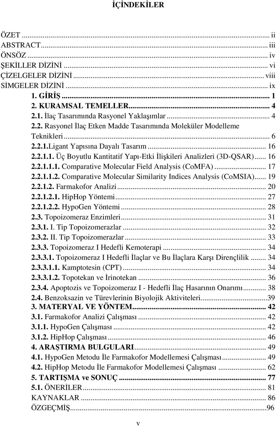 .. 16 2.2.1.1.1. Comparative Molecular Field Analysis (CoMFA)... 17 2.2.1.1.2. Comparative Molecular Similarity Indices Analysis (CoMSIA)... 19 2.2.1.2. Farmakofor Analizi... 20 2.2.1.2.1. HipHop Yöntemi.