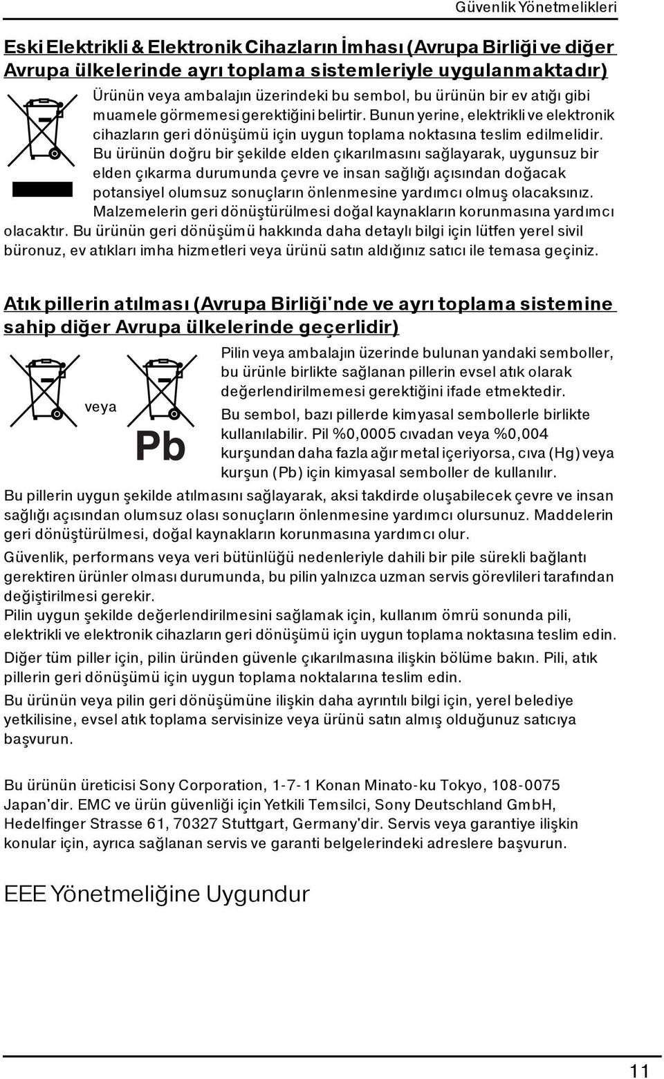 Bu ürünün doğru bir şekilde elden çıkarılmasını sağlayarak, uygunsuz bir elden çıkarma durumunda çevre ve insan sağlığı açısından doğacak potansiyel olumsuz sonuçların önlenmesine yardımcı olmuş