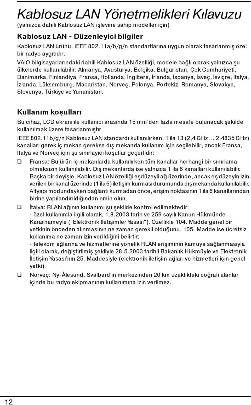 VAIO bilgisayarlarındaki dahili Kablosuz LAN özelliği, modele bağlı olarak yalnızca şu ülkelerde kullanılabilir: Almanya, Avusturya, Belçika, Bulgaristan, Çek Cumhuriyeti, Danimarka, Finlandiya,