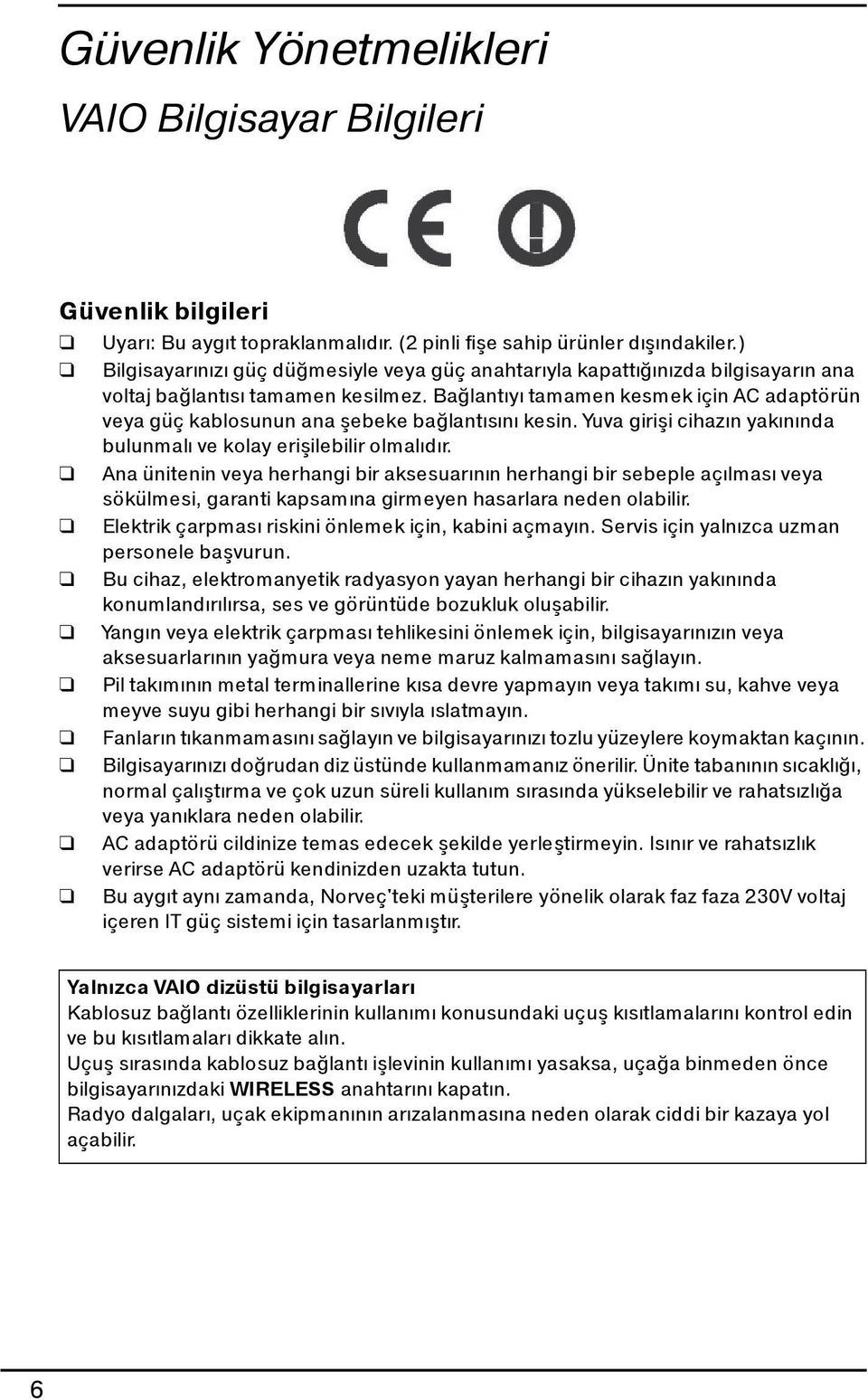 Bağlantıyı tamamen kesmek için AC adaptörün veya güç kablosunun ana şebeke bağlantısını kesin. Yuva girişi cihazın yakınında bulunmalı ve kolay erişilebilir olmalıdır.