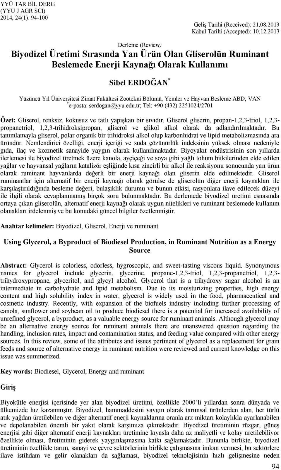 Bölümü, Yemler ve Hayvan Besleme ABD, VAN * e-posta: serdogan@yyu.edu.tr; Tel: +90 (432) 2251024/2701 Özet: Gliserol, renksiz, kokusuz ve tatlı yapışkan bir sıvıdır.