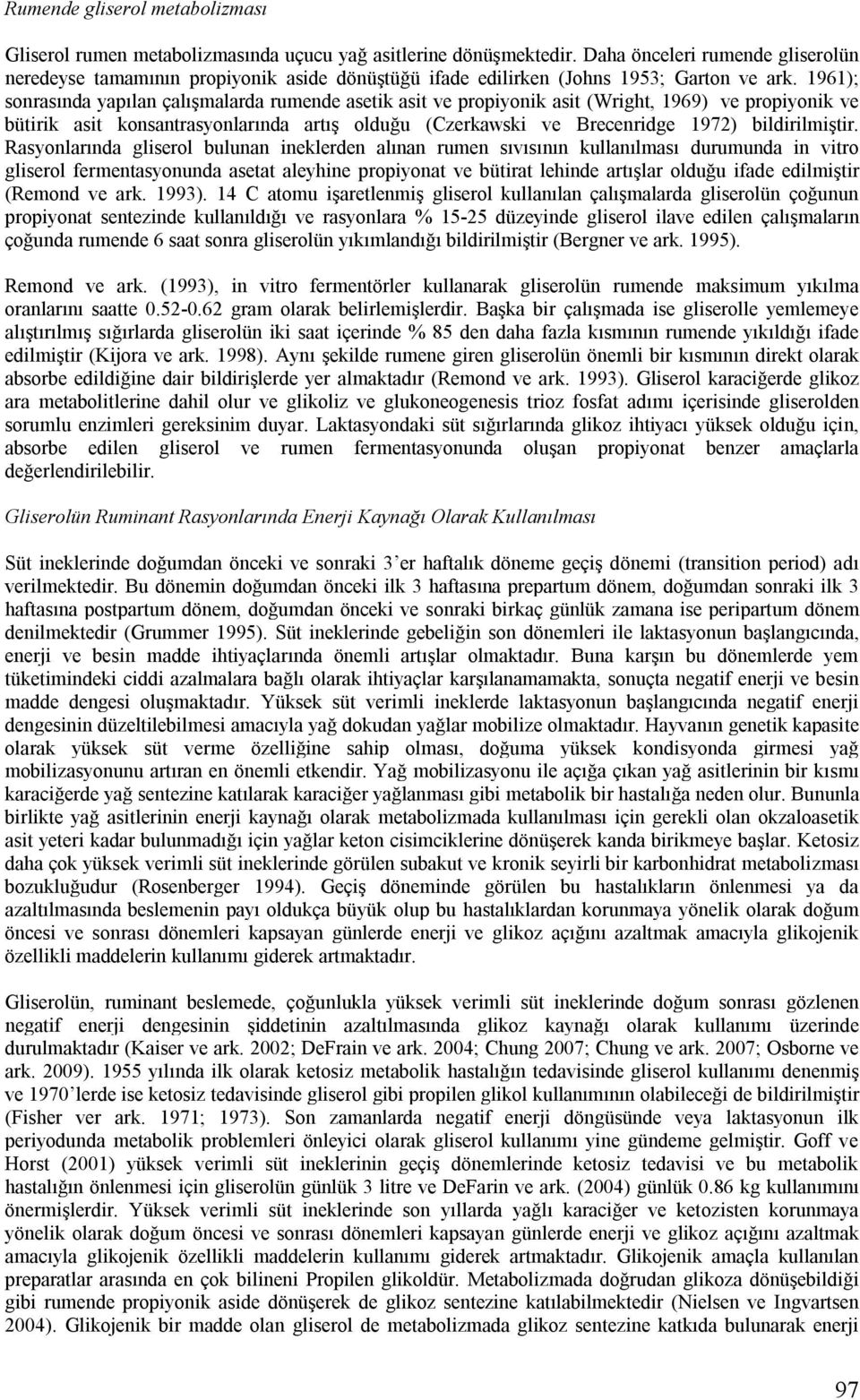 1961); sonrasında yapılan çalışmalarda rumende asetik asit ve propiyonik asit (Wright, 1969) ve propiyonik ve bütirik asit konsantrasyonlarında artış olduğu (Czerkawski ve Brecenridge 1972)