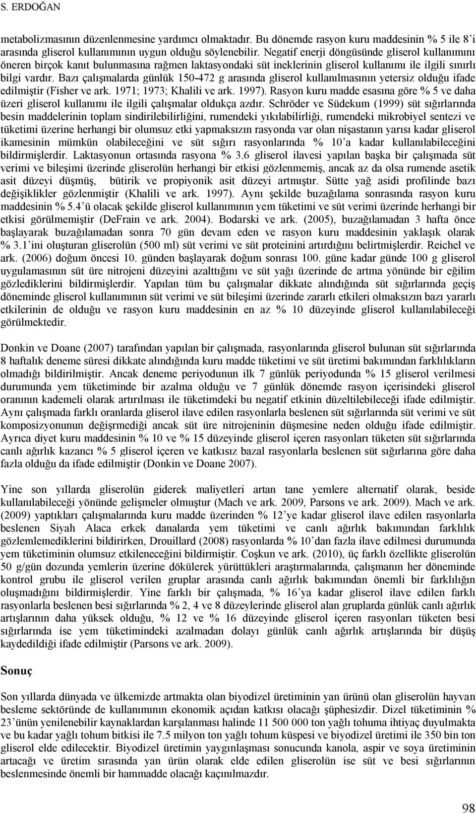 Bazı çalışmalarda günlük 150-472 g arasında gliserol kullanılmasının yetersiz olduğu ifade edilmiştir (Fisher ve ark. 1971; 1973; Khalili ve ark. 1997).