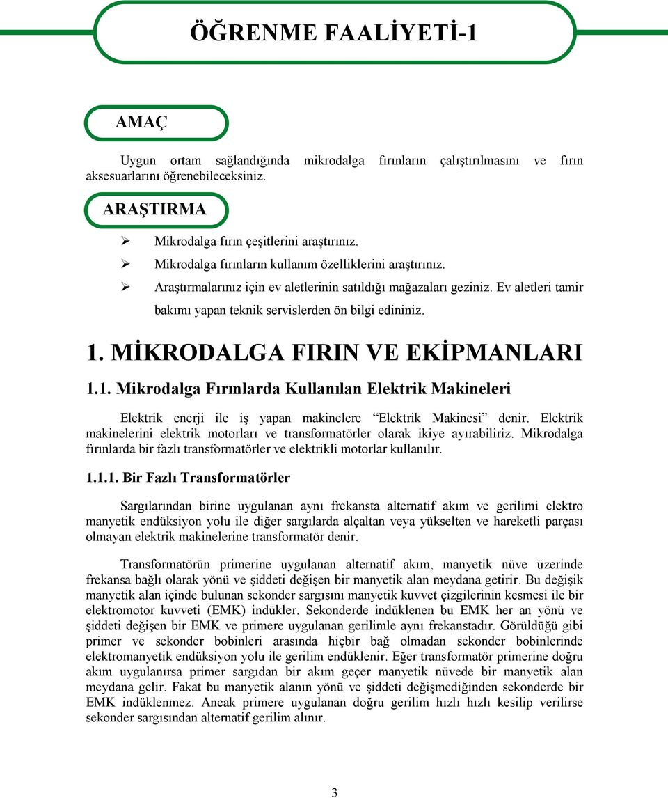 Ev aletleri tamir bakımı yapan teknik servislerden ön bilgi edininiz. 1. MİKRODALGA FIRIN VE EKİPMANLARI 1.1. Mikrodalga Fırınlarda Kullanılan Elektrik Makineleri Elektrik enerji ile iş yapan makinelere Elektrik Makinesi denir.