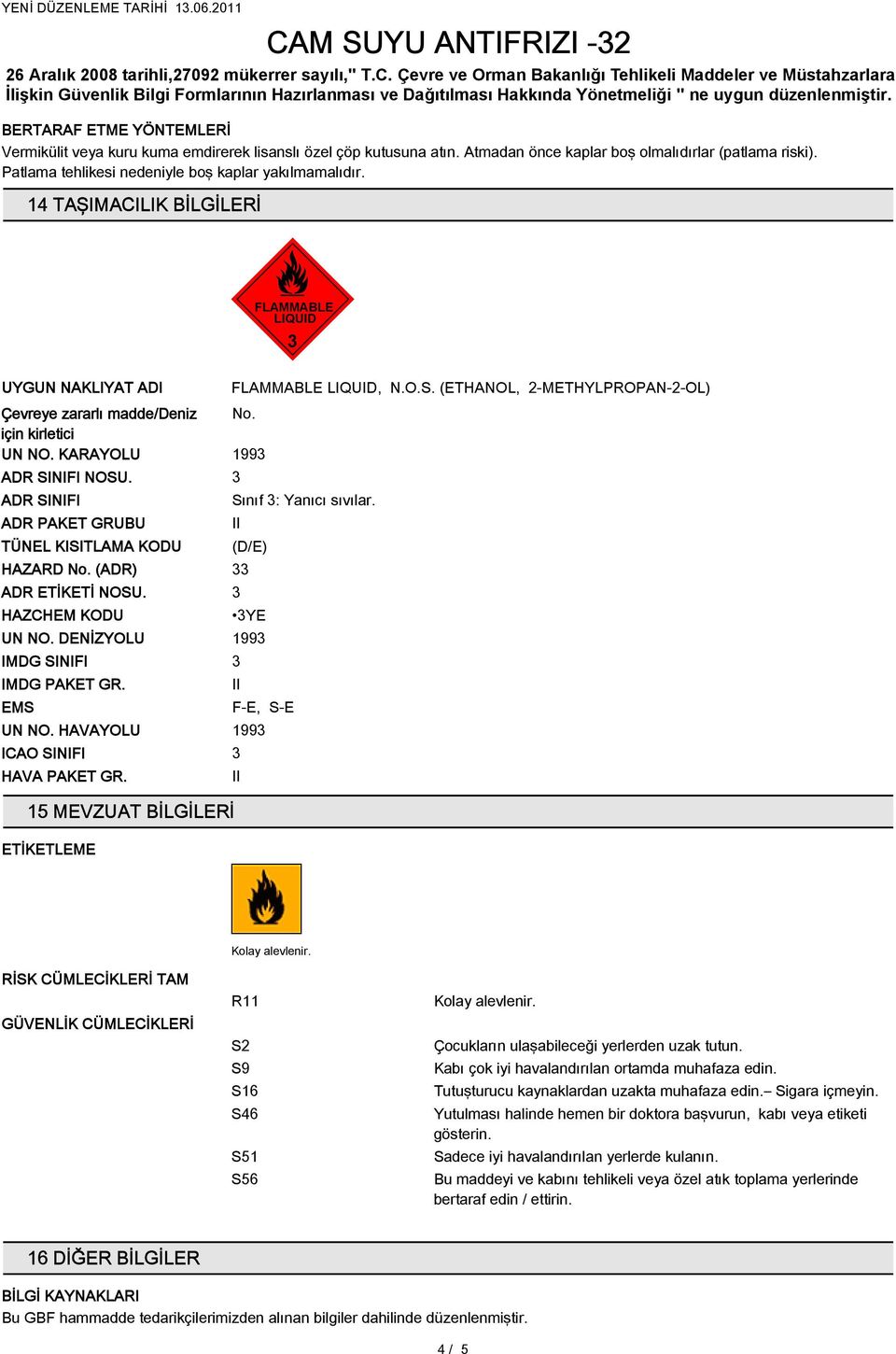 ADR SINIFI ADR PAKET GRUBU TÜNEL KISITLAMA KODU HAZARD No. (ADR) ADR ETİKETİ NOSU. HAZCHEM KODU UN NO. DENİZYOLU IMDG SINIFI IMDG PAKET GR. EMS UN NO. HAVAYOLU ICAO SINIFI HAVA PAKET GR.