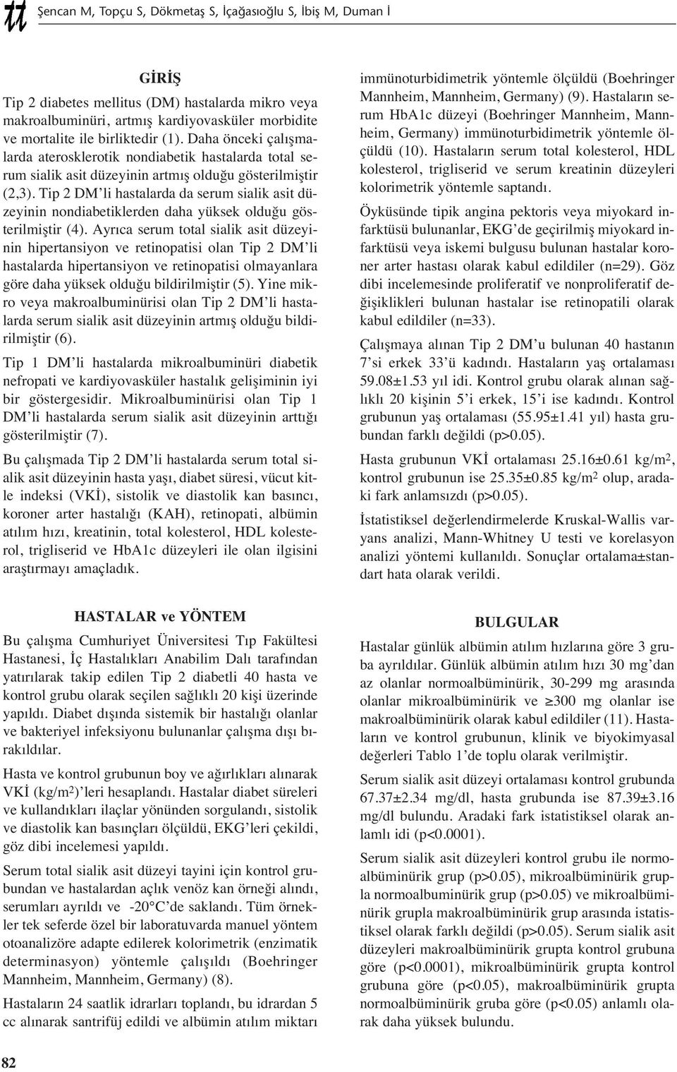 Tip 2 DM li hastalarda da serum sialik asit düzeyinin nondiabetiklerden daha yüksek olduğu gösterilmiştir (4).