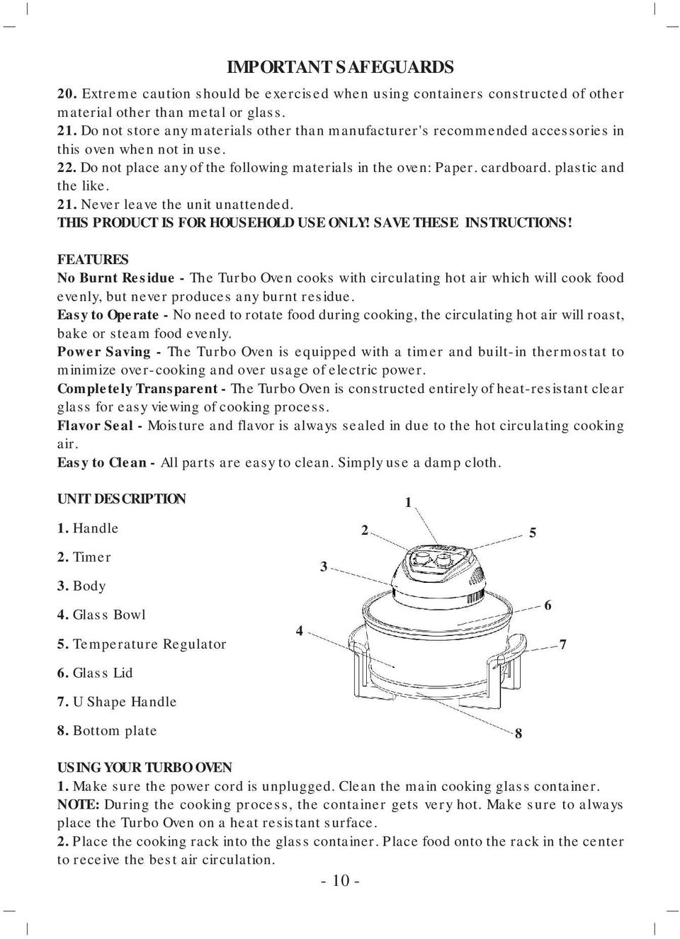 plastic and the like. 21. Never leave the unit unattended. THIS PRODUCT IS FOR HOUSEHOLD USE ONLY! SAVE THESE INSTRUCTIONS!