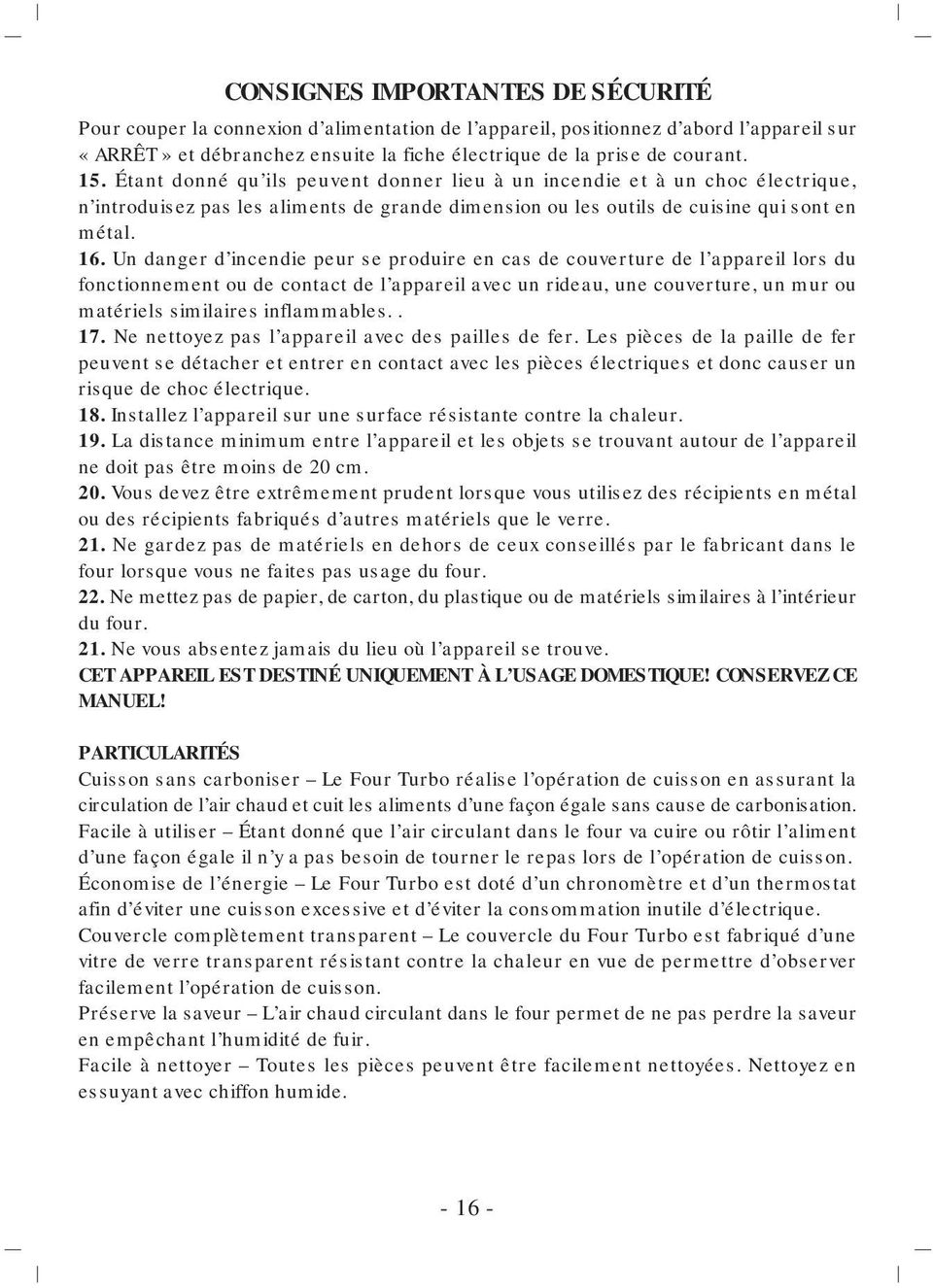 Un danger d incendie peur se produire en cas de couverture de l appareil lors du fonctionnement ou de contact de l appareil avec un rideau, une couverture, un mur ou matériels similaires inflammables.