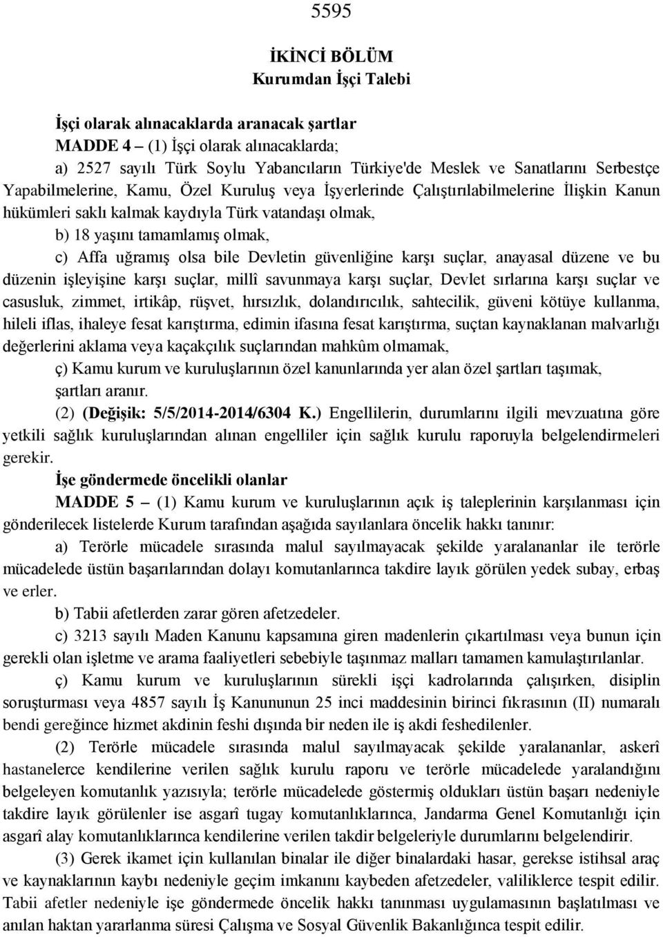 uğramış olsa bile Devletin güvenliğine karşı suçlar, anayasal düzene ve bu düzenin işleyişine karşı suçlar, millî savunmaya karşı suçlar, Devlet sırlarına karşı suçlar ve casusluk, zimmet, irtikâp,