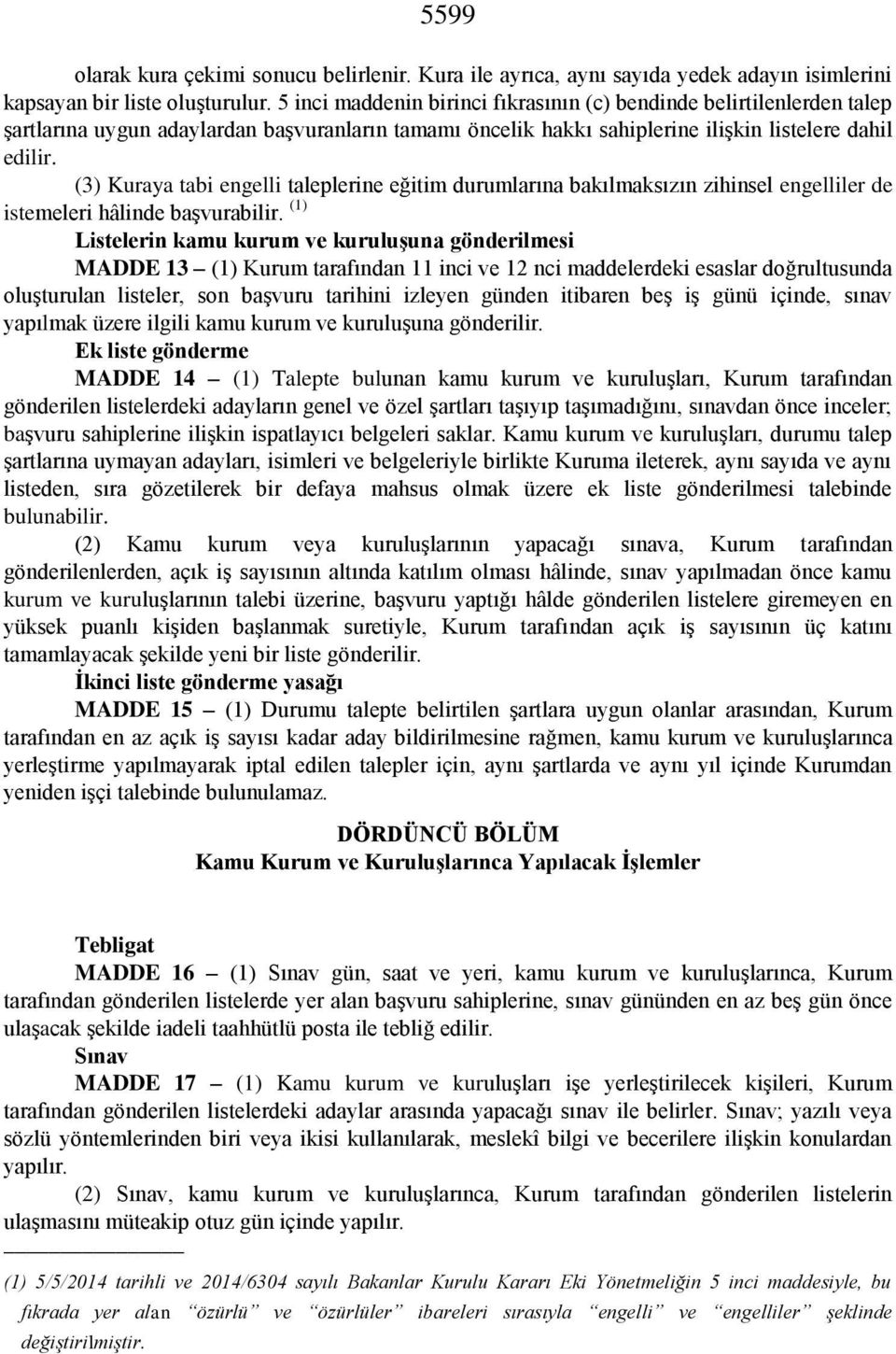 (3) Kuraya tabi engelli taleplerine eğitim durumlarına bakılmaksızın zihinsel engelliler de istemeleri hâlinde başvurabilir.