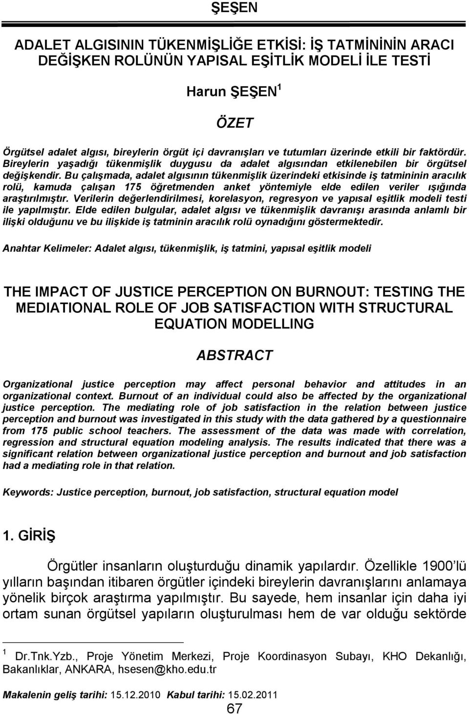 Bu çalışmada, adalet algısının tükenmişlik üzerindeki etkisinde iş tatmininin aracılık rolü, kamuda çalışan 175 öğretmenden anket yöntemiyle elde edilen veriler ışığında araştırılmıştır.