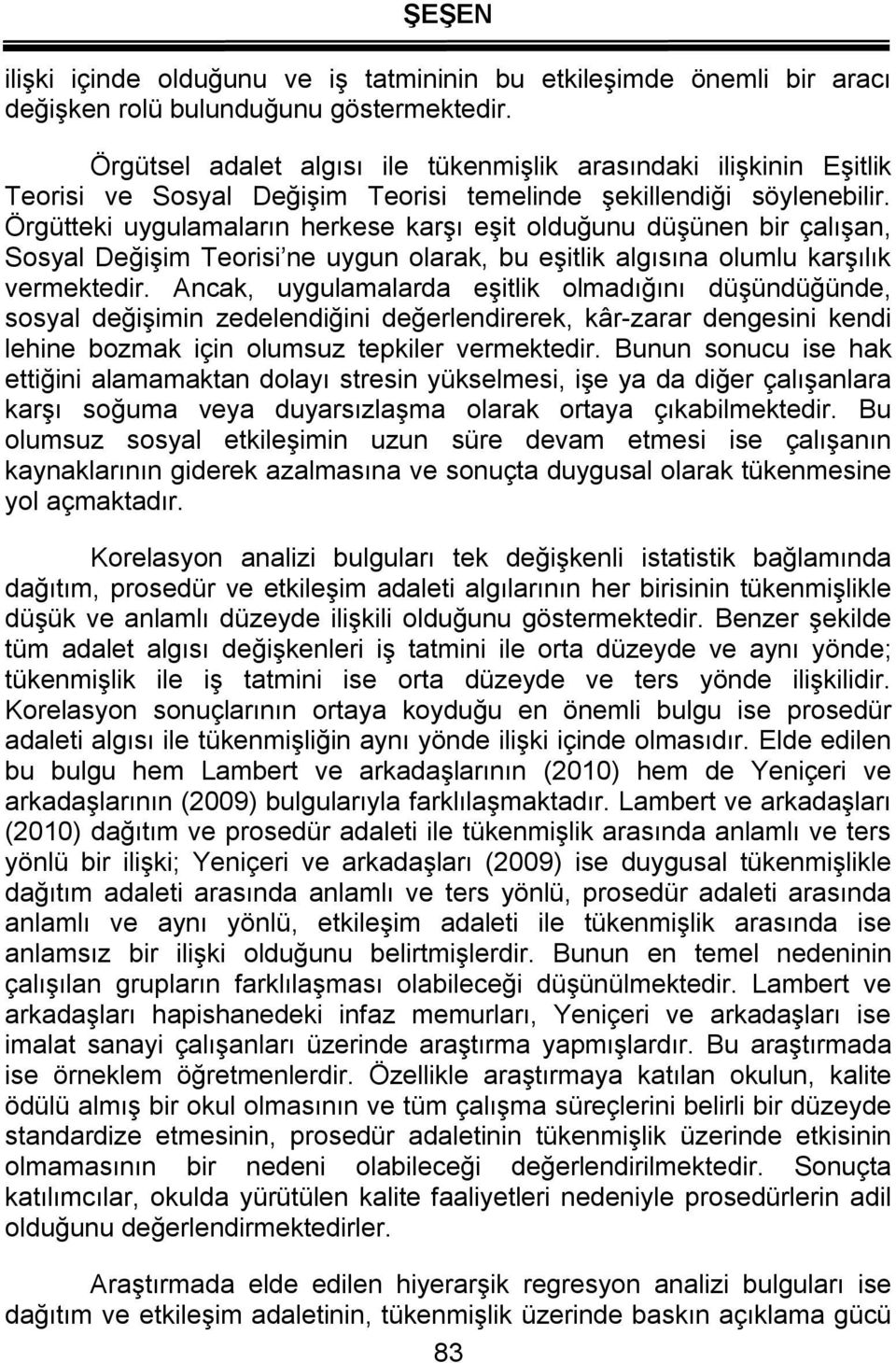 Örgütteki uygulamaların herkese karşı eşit olduğunu düşünen bir çalışan, Sosyal Değişim Teorisi ne uygun olarak, bu eşitlik algısına olumlu karşılık vermektedir.