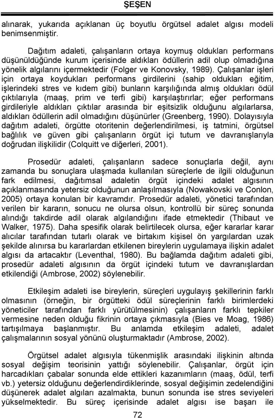 Çalışanlar işleri için ortaya koydukları performans girdilerini (sahip oldukları eğitim, işlerindeki stres ve kıdem gibi) bunların karşılığında almış oldukları ödül çıktılarıyla (maaş, prim ve terfi