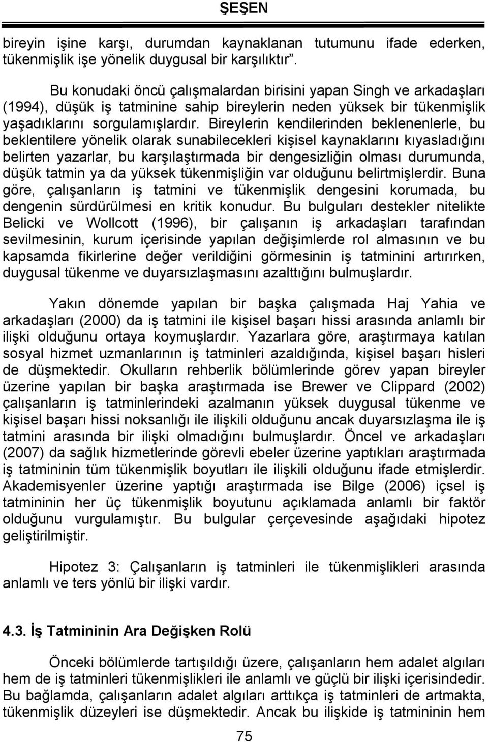 Bireylerin kendilerinden beklenenlerle, bu beklentilere yönelik olarak sunabilecekleri kişisel kaynaklarını kıyasladığını belirten yazarlar, bu karşılaştırmada bir dengesizliğin olması durumunda,