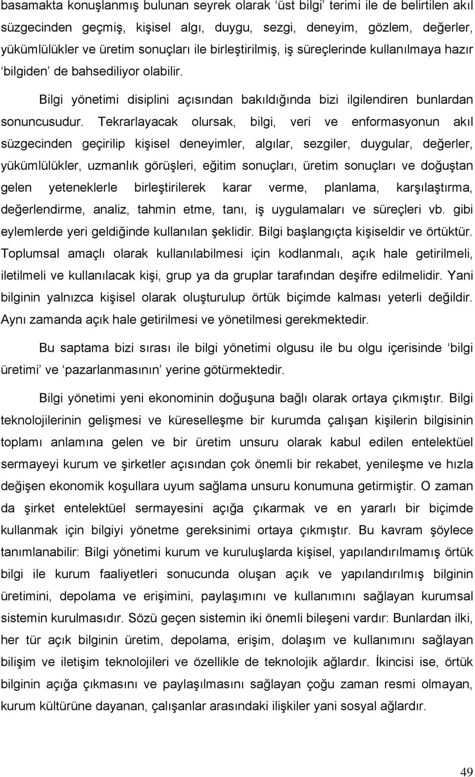 Tekrarlayacak olursak, bilgi, veri ve enformasyonun akıl süzgecinden geçirilip kişisel deneyimler, algılar, sezgiler, duygular, değerler, yükümlülükler, uzmanlık görüşleri, eğitim sonuçları, üretim