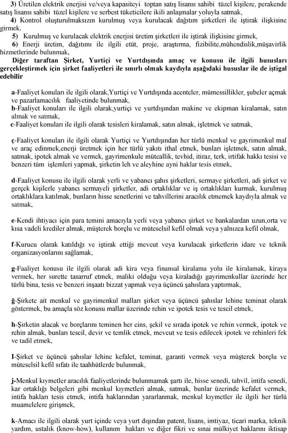 5) Kurulmuş ve kurulacak elektrik enerjisi üretim şirketleri ile iştirak ilişkisine girmek, 6) Enerji üretim, dağıtımı ile ilgili etüt, proje, araştırma, fizibilite,mühendislik,müşavirlik